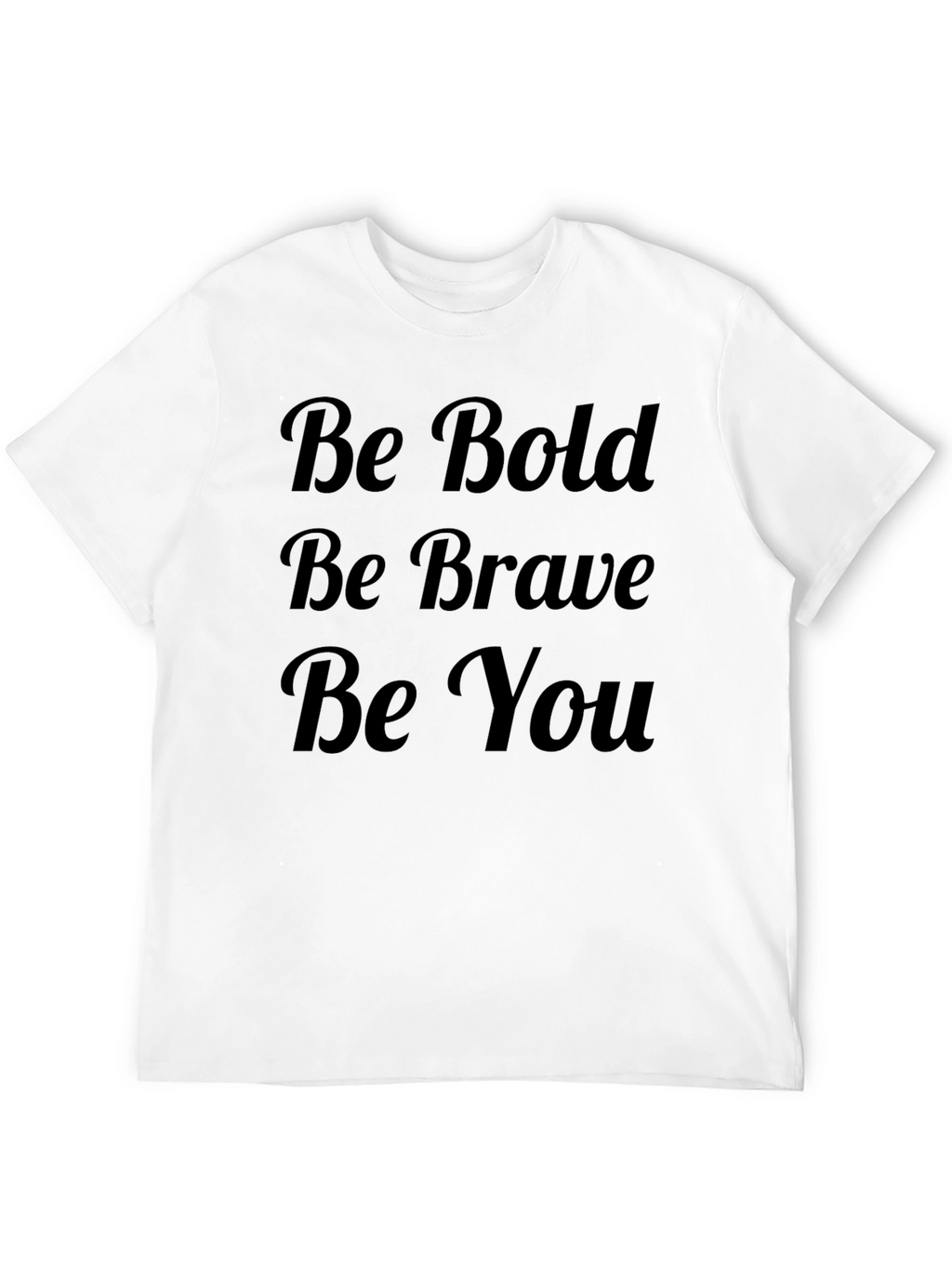 Be Bold Be Brave Be You T-Shirt