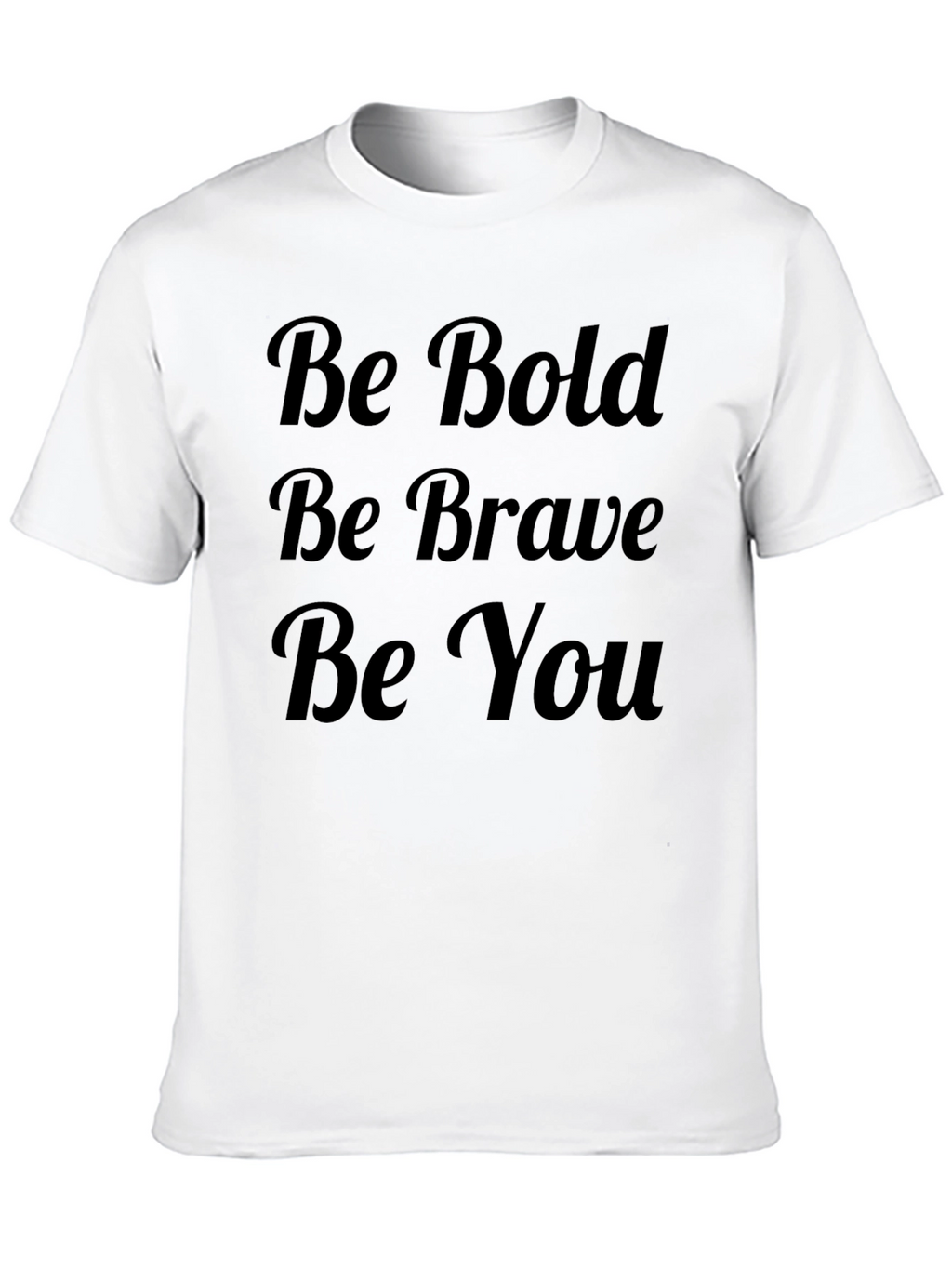 Be Bold Be Brave Be You T-Shirt