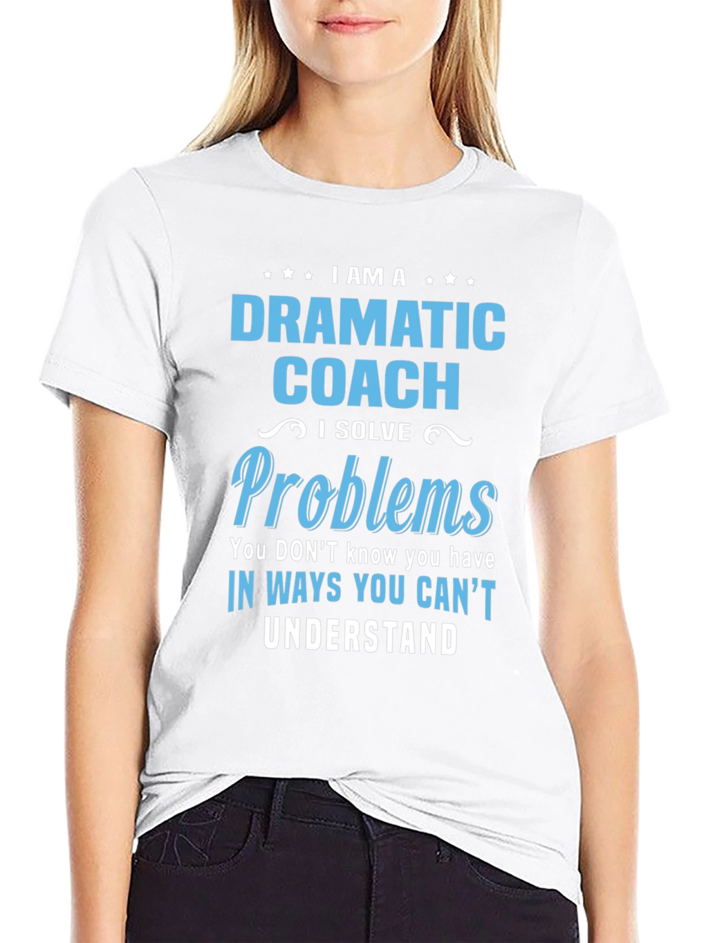 Dramatic Coach T-Shirt - I Solve Problems