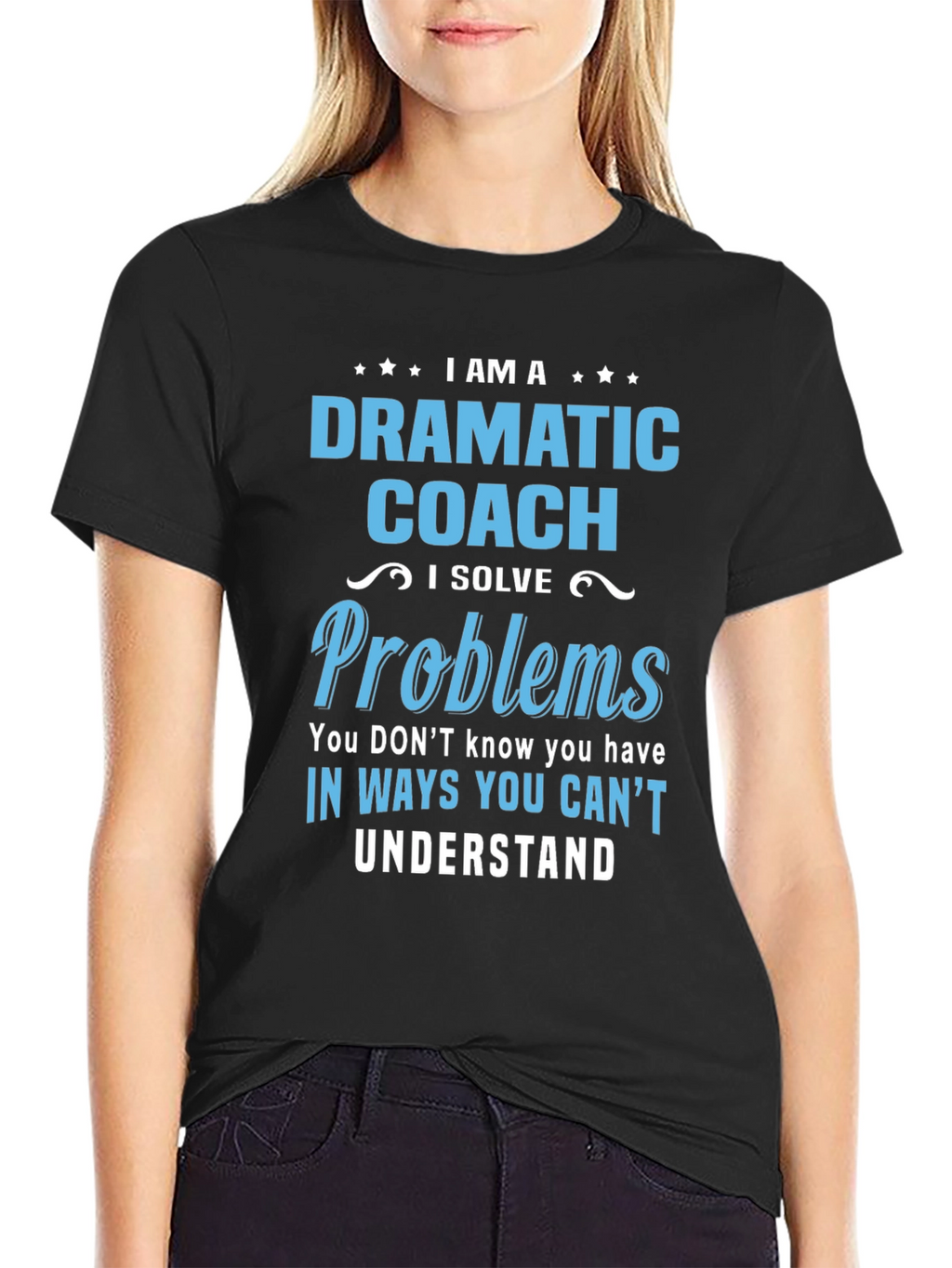 Dramatic Coach T-Shirt - I Solve Problems