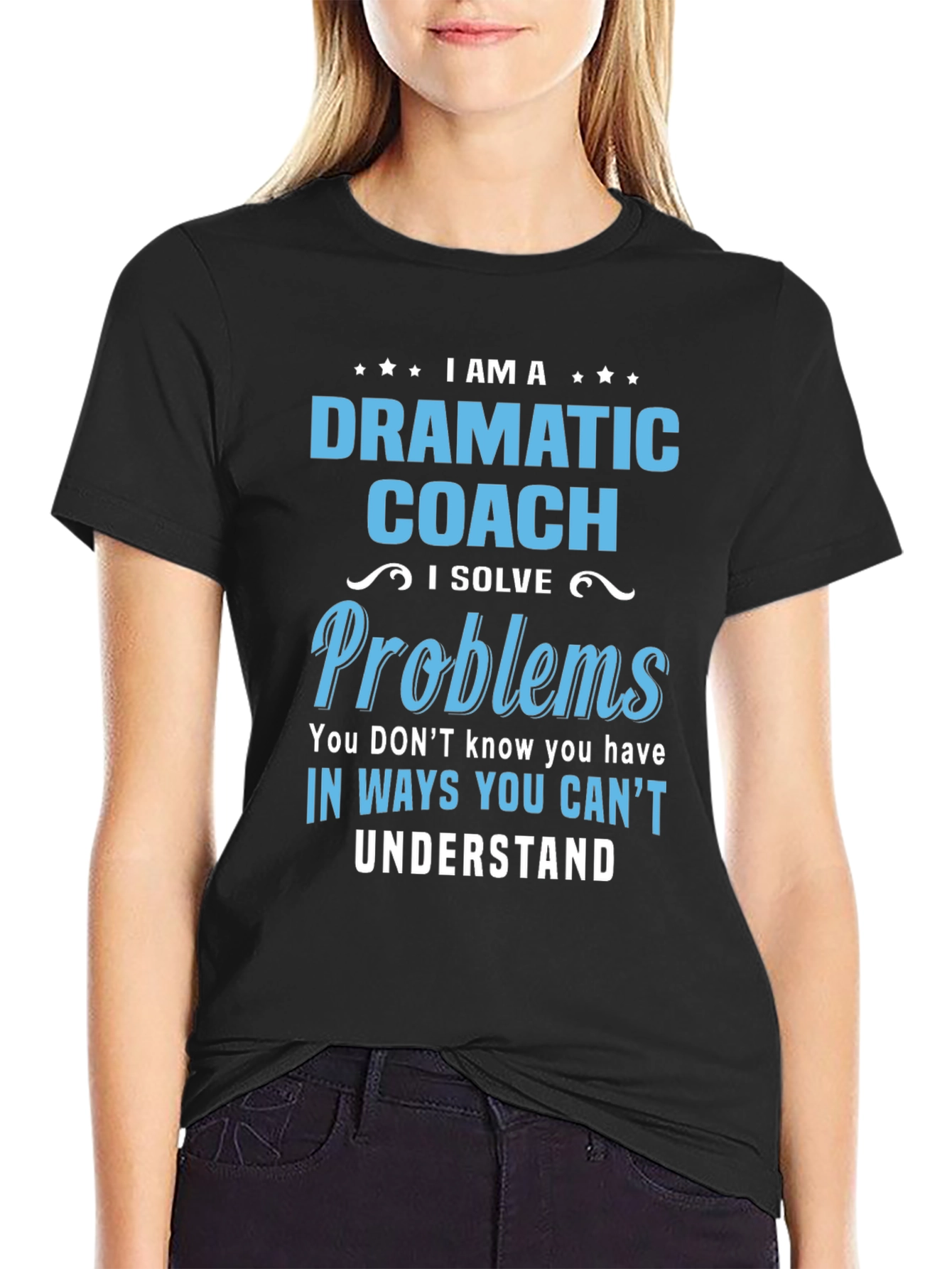 Dramatic Coach T-Shirt - I Solve Problems