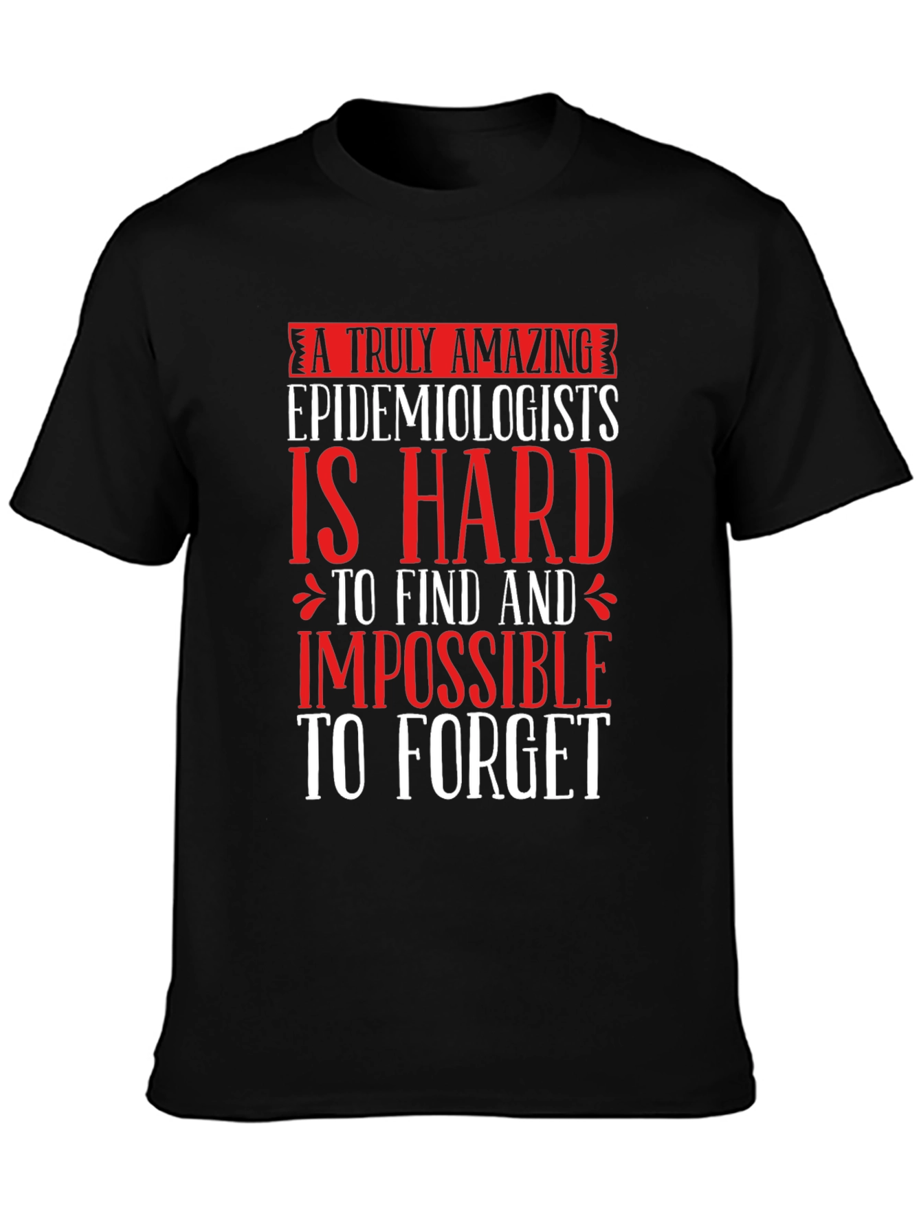 Amazing Epidemiologist T-Shirt - Hard to Find Impossible to Forget
