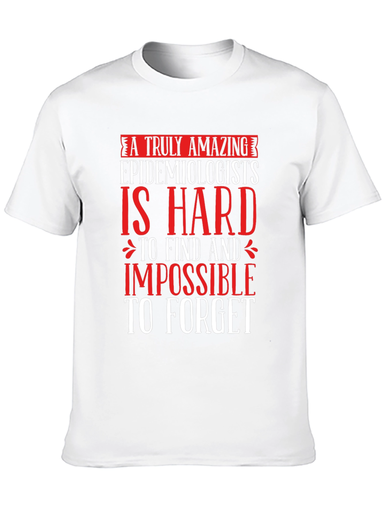 Amazing Epidemiologist T-Shirt - Hard to Find Impossible to Forget