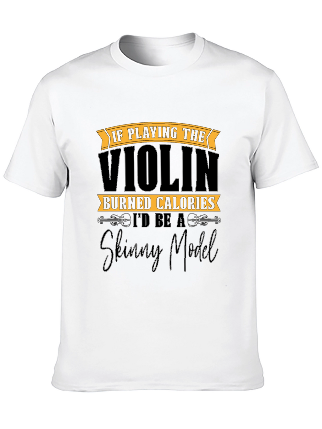 Funny Violinist T-Shirt: Skinny Model Quote