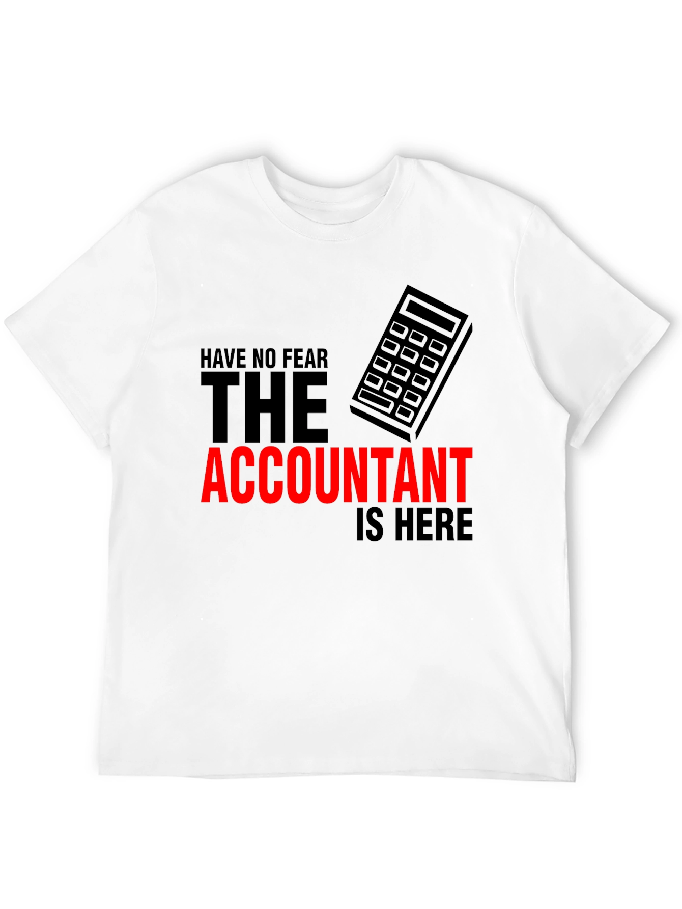 Accountant Humor T-Shirt: Have No Fear