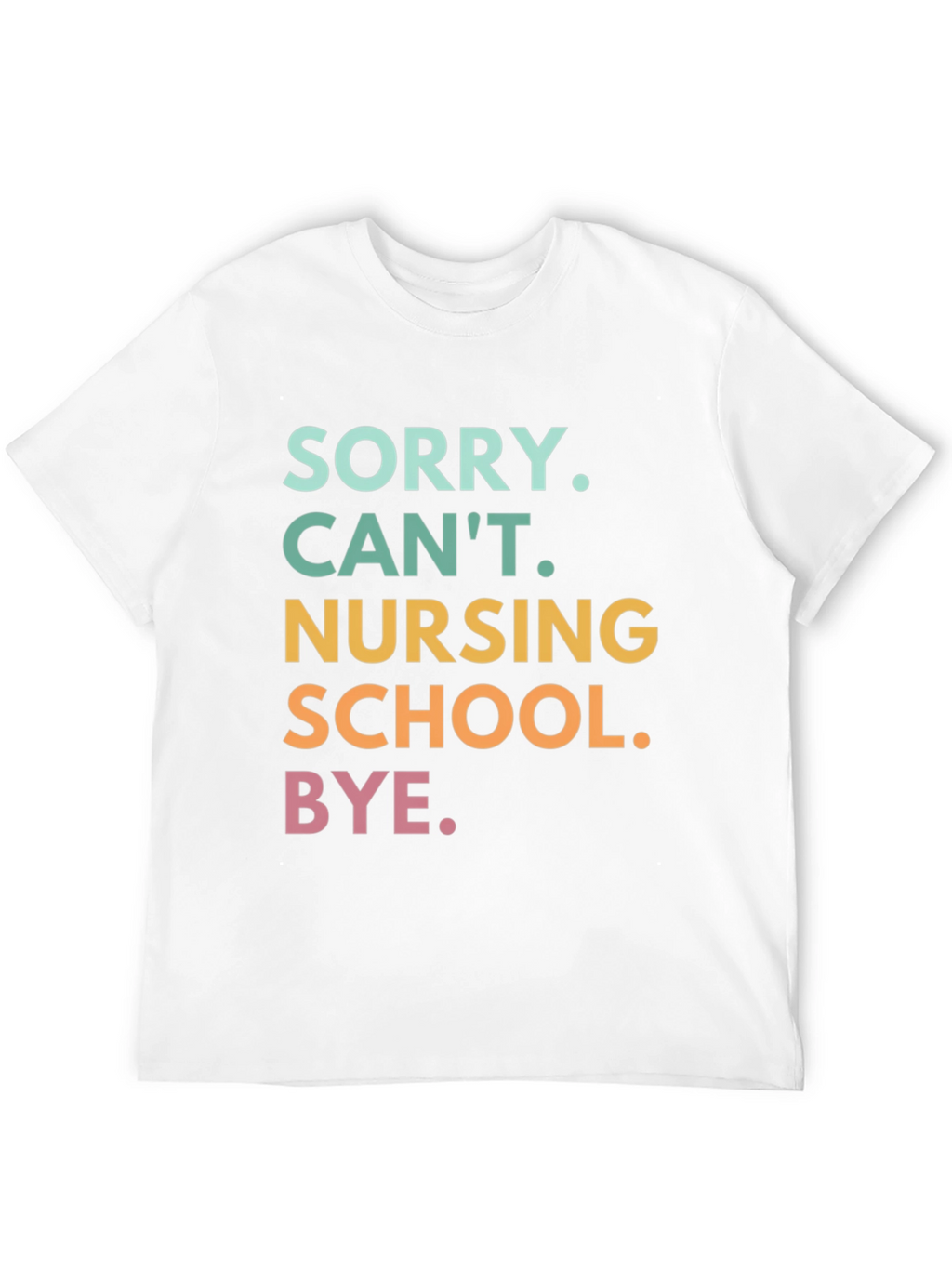 Sorry Cant Nursing School Bye. T-Shirt