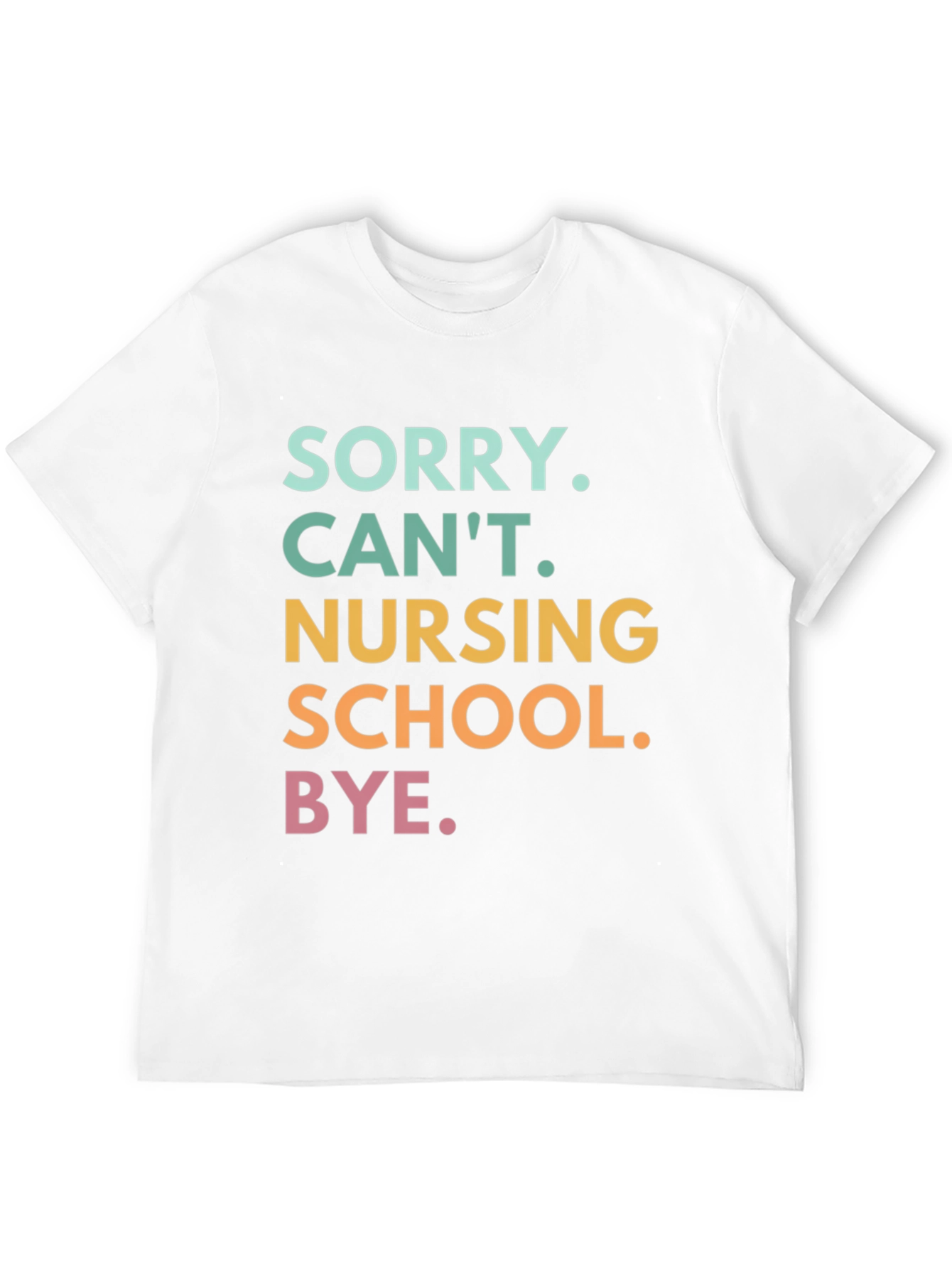 Sorry Cant Nursing School Bye. T-Shirt