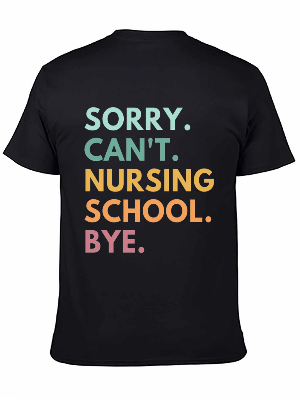 Sorry Cant Nursing School Bye. T-Shirt
