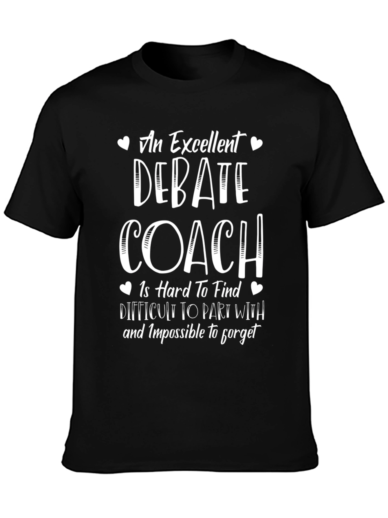 Debate Coach T-Shirt - Excellent Hard to Find Impossible to Forget
