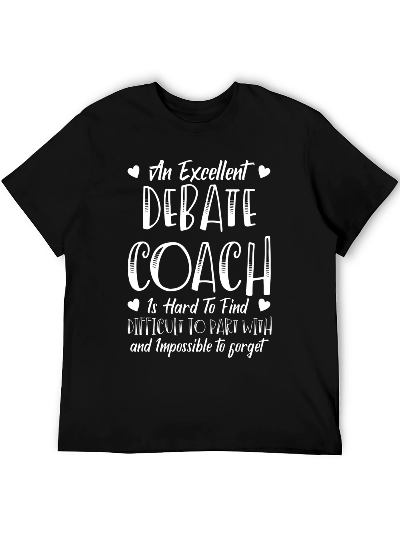 Debate Coach T-Shirt - Excellent Hard to Find Impossible to Forget