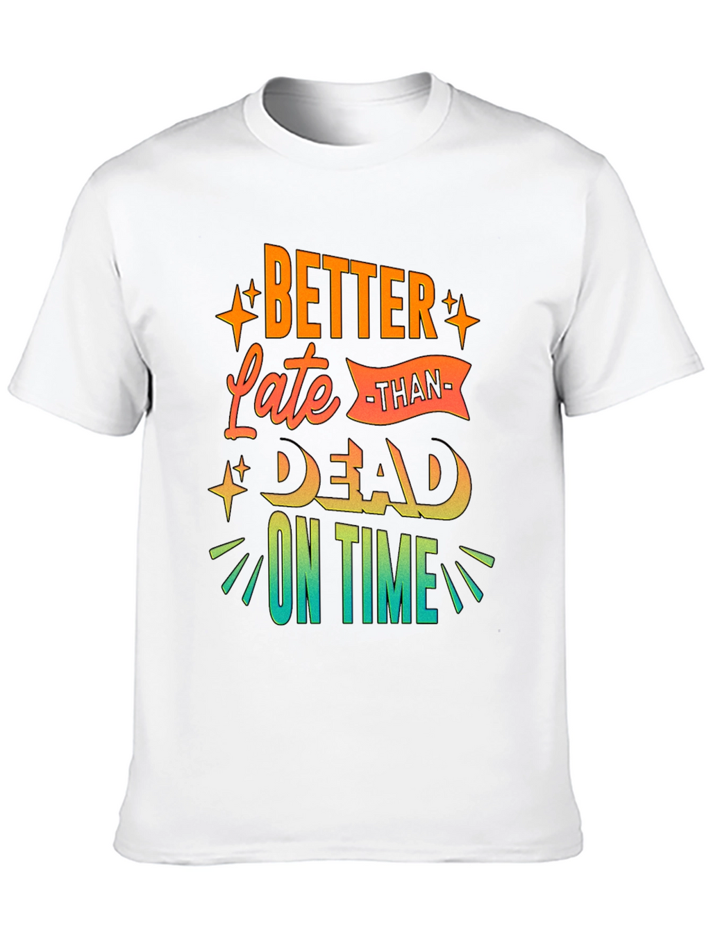 Better Late Than Dead On Time T-Shirt