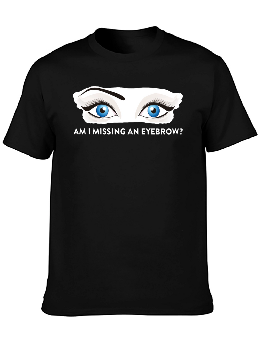 Am I Missing an Eyebrow? Graphic Tee