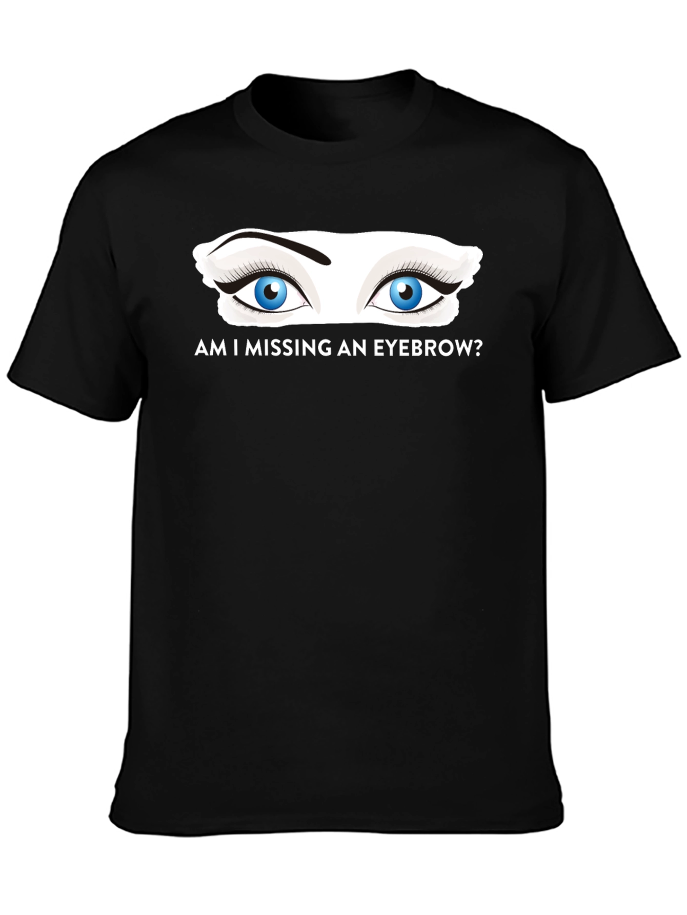 Am I Missing an Eyebrow? Graphic Tee