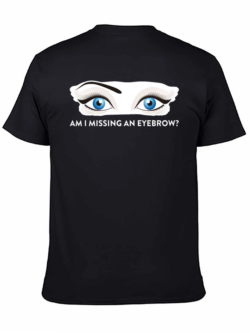 Am I Missing an Eyebrow? Graphic Tee