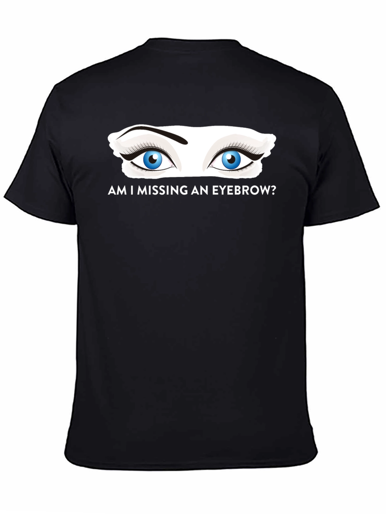 Am I Missing an Eyebrow? Graphic Tee