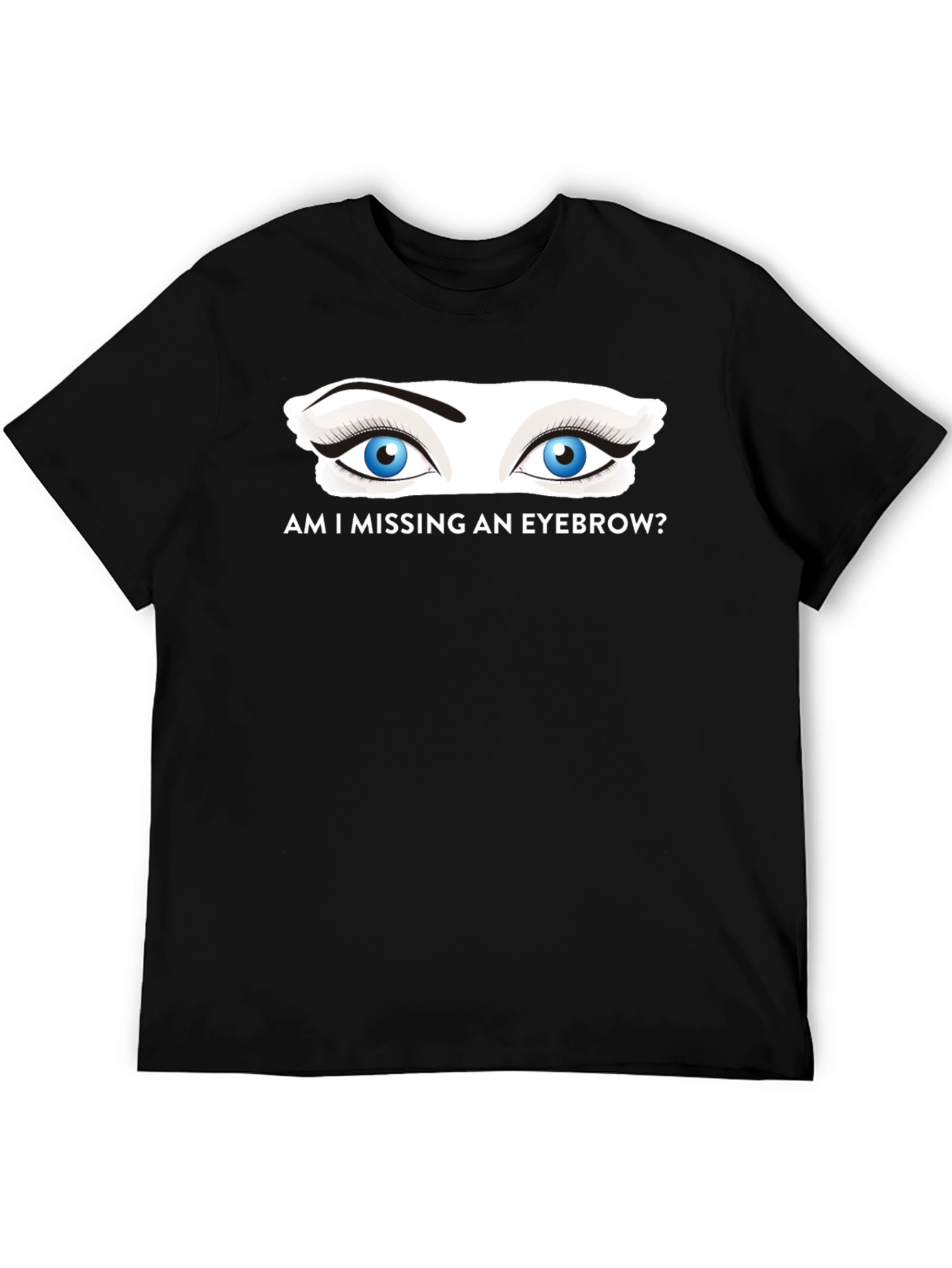 Am I Missing an Eyebrow? Graphic Tee