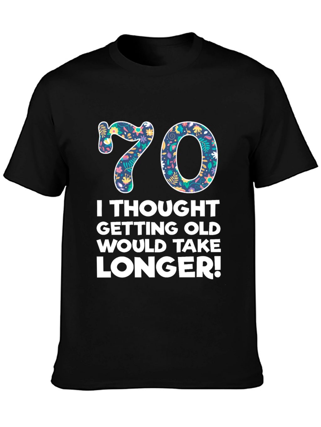 Funny 70th Birthday T-Shirt - Getting Old Takes Longer!