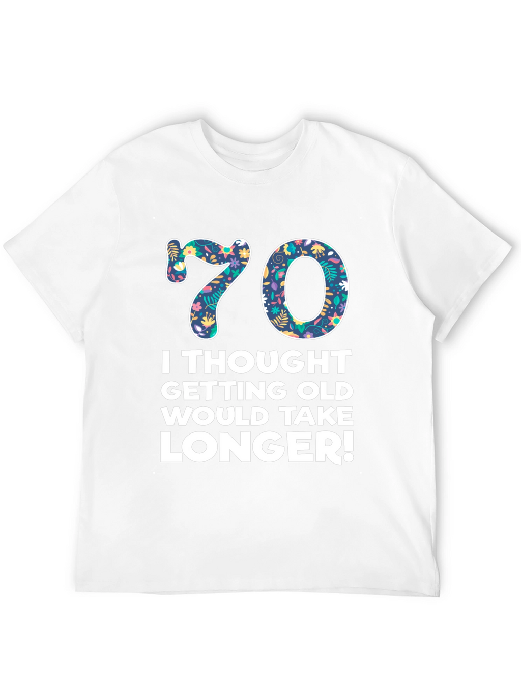 Funny 70th Birthday T-Shirt - Getting Old Takes Longer!