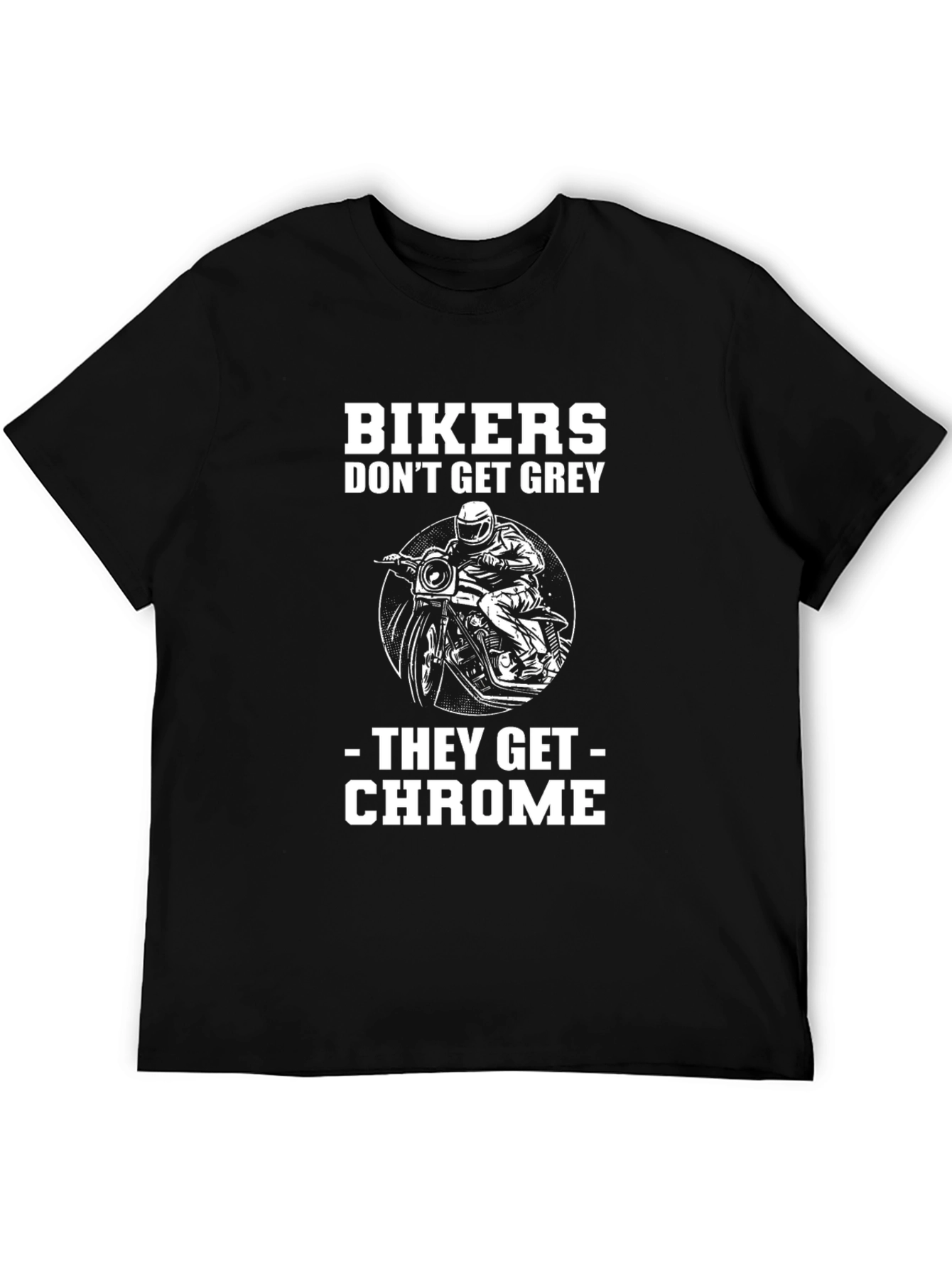 Bikers Dont Get Grey They Get Chrome T-Shirt