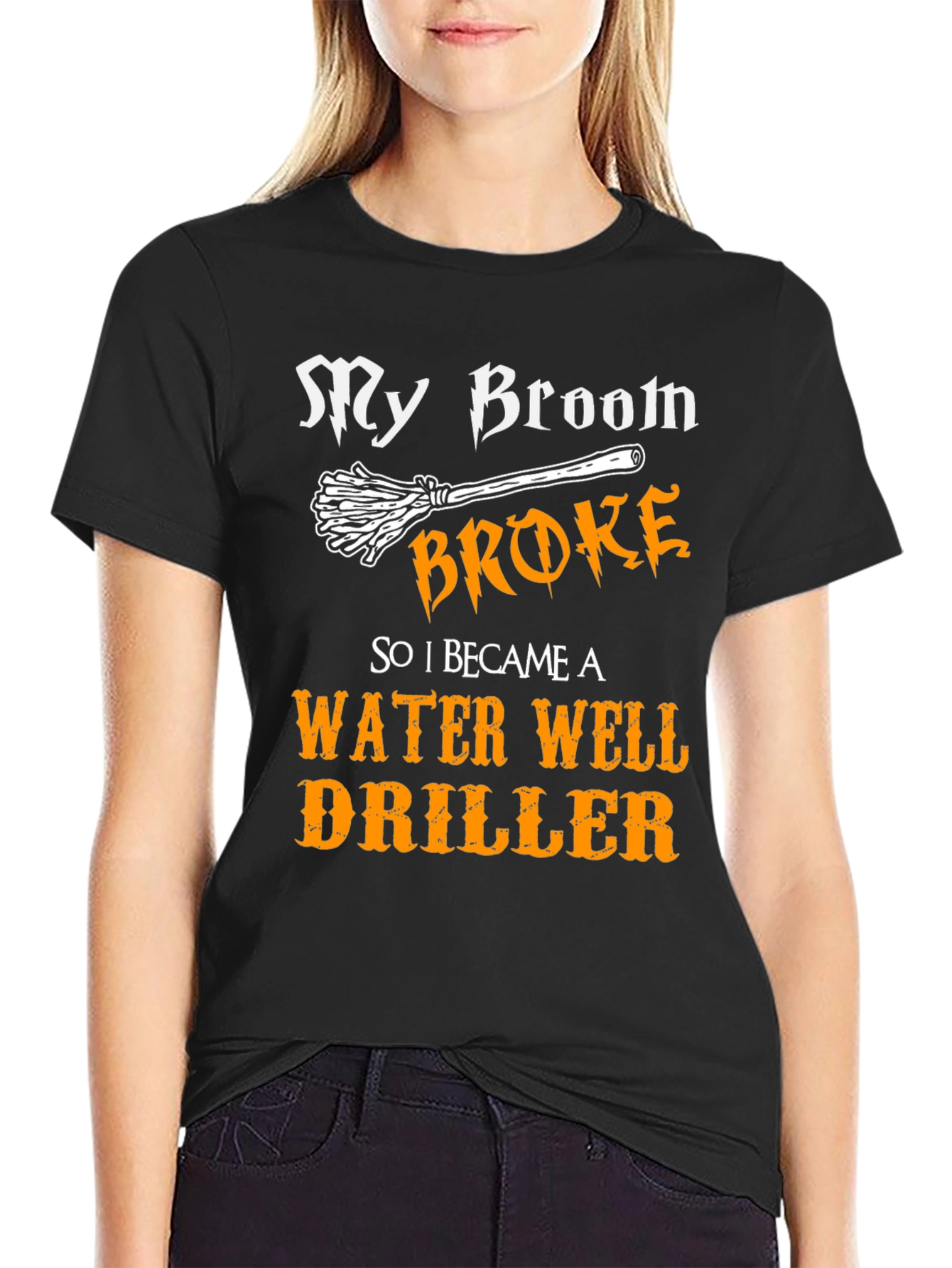 Funny Water Well Driller T-Shirt - My Broom Broke