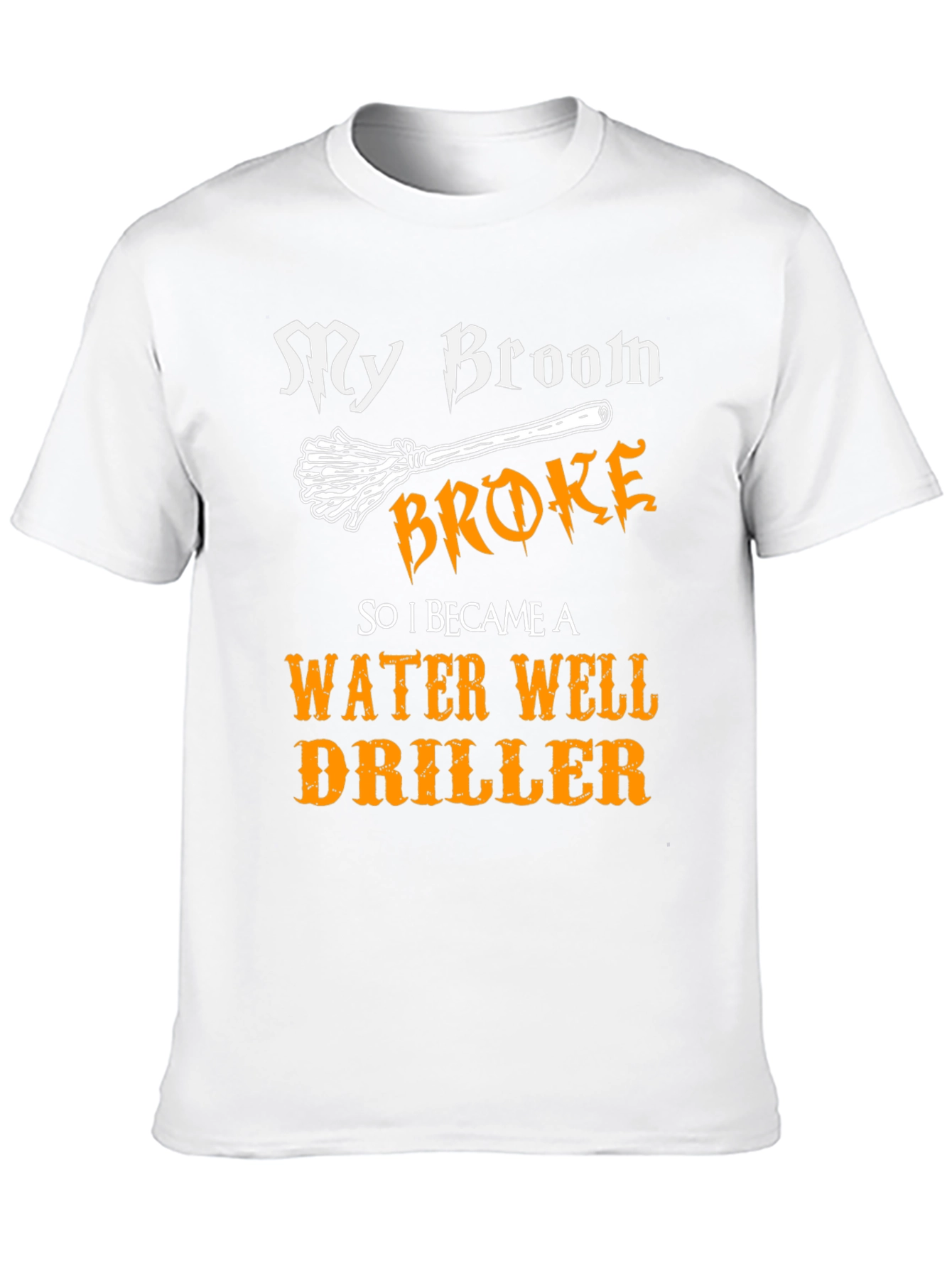 Funny Water Well Driller T-Shirt - My Broom Broke