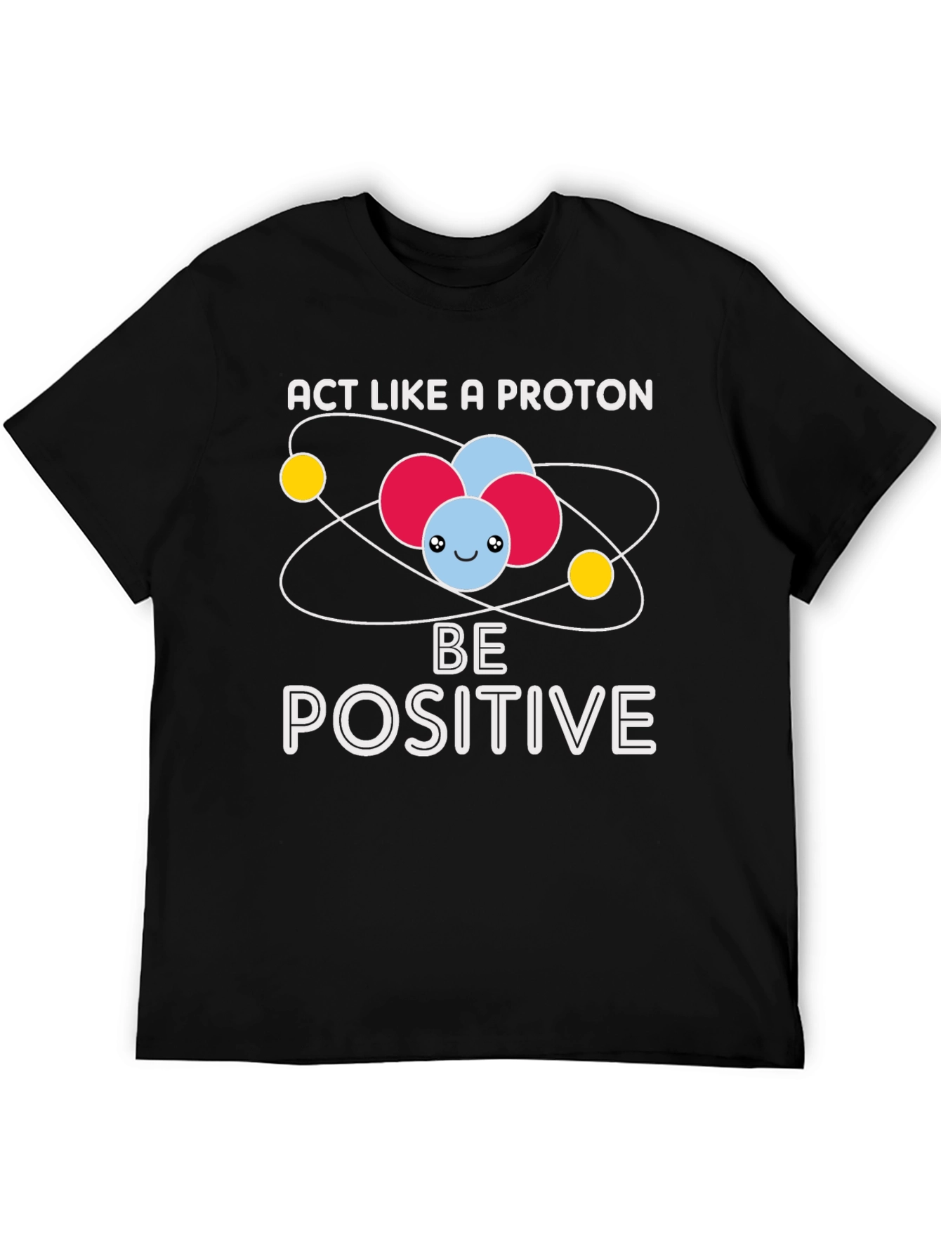 Act Like A Proton Be Positive Graphic T-Shirt