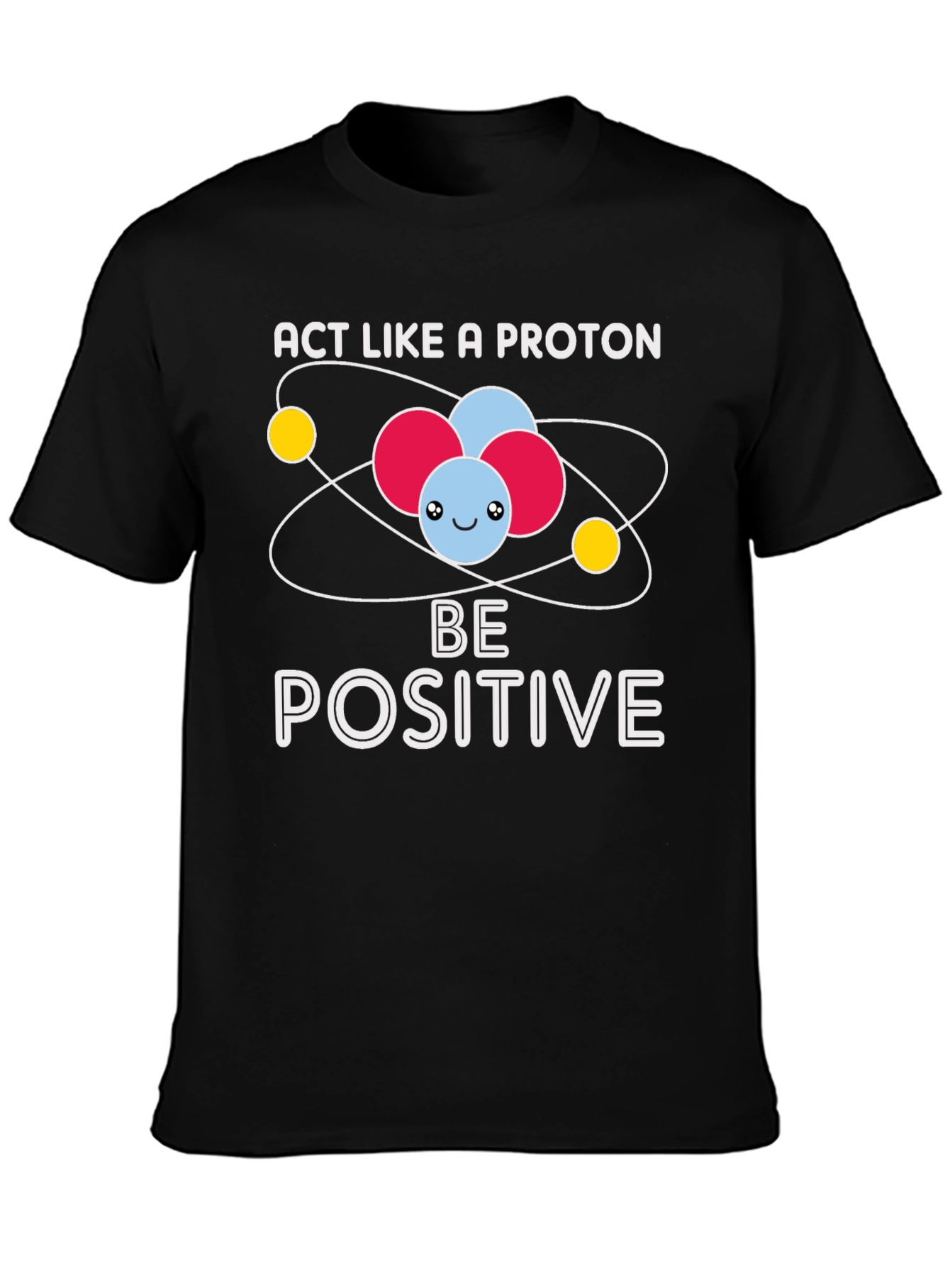 Act Like A Proton Be Positive Graphic T-Shirt