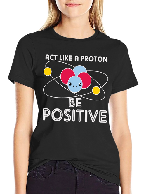 Act Like A Proton Be Positive Graphic T-Shirt