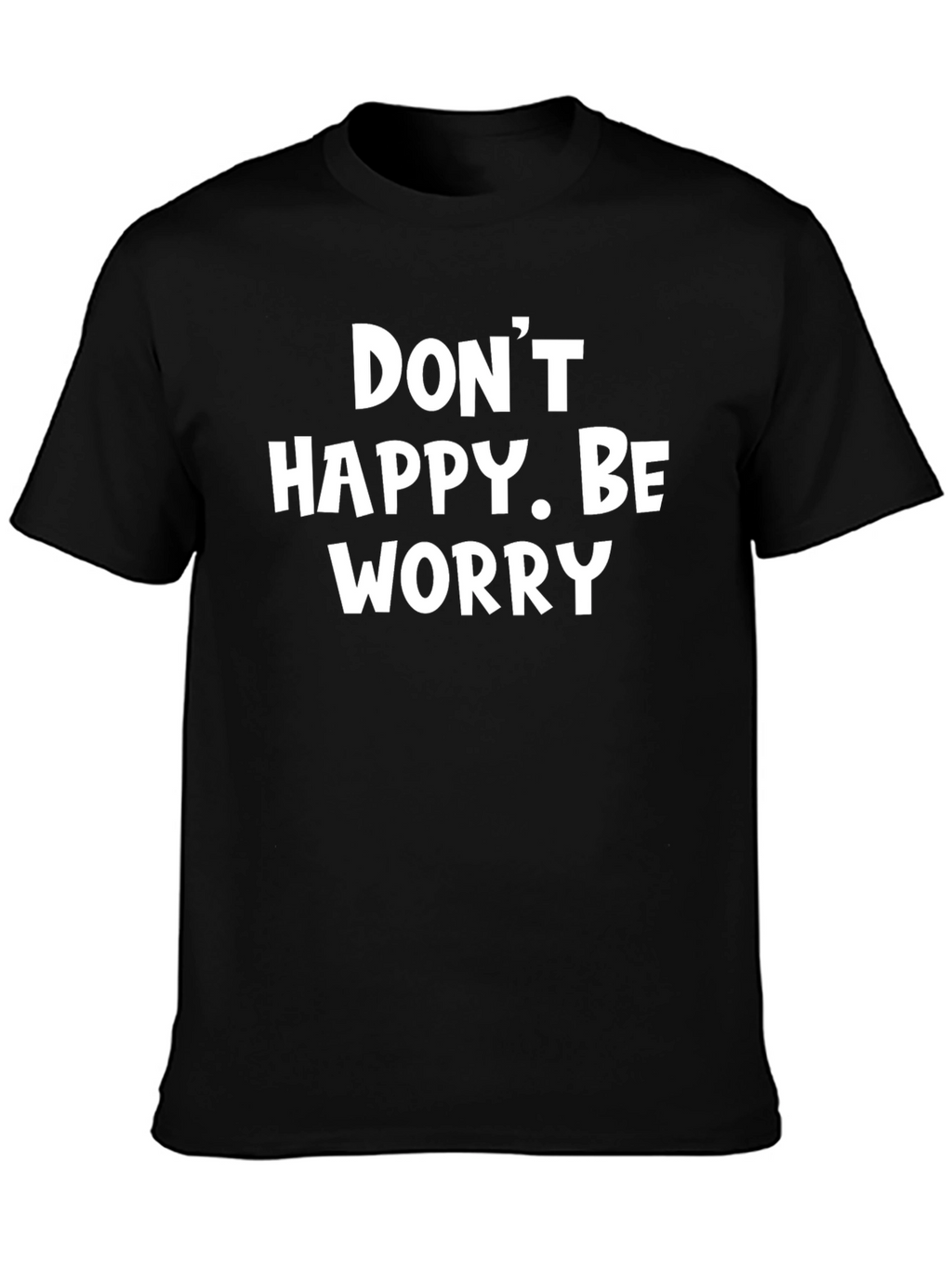 Dont Happy Be Worry Black Graphic T-Shirt