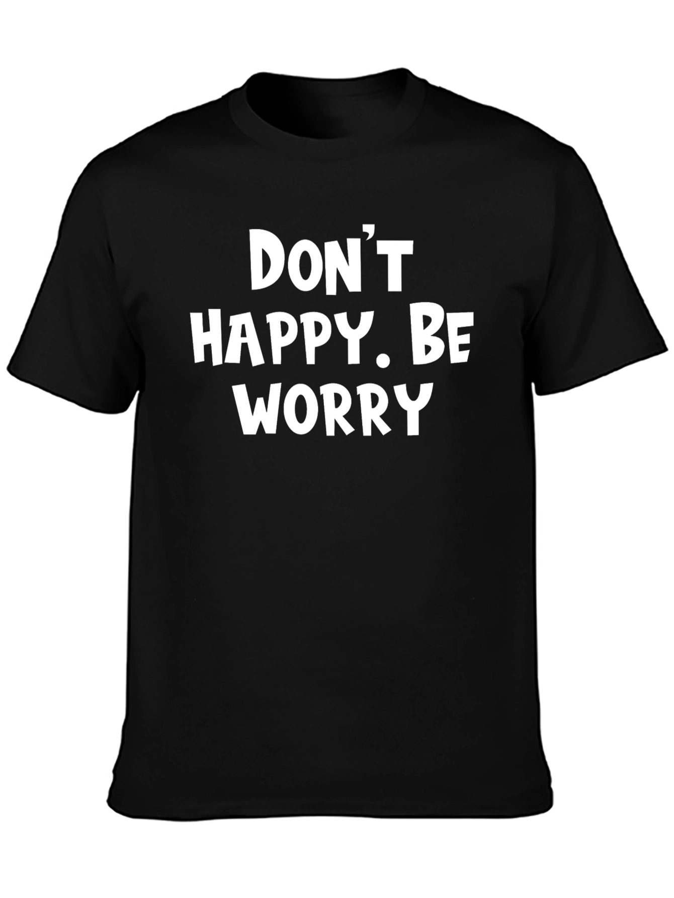 Dont Happy Be Worry Black Graphic T-Shirt