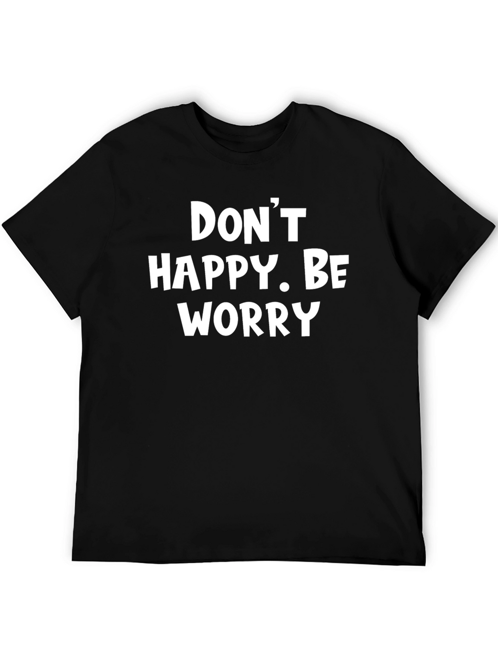 Dont Happy Be Worry Black Graphic T-Shirt