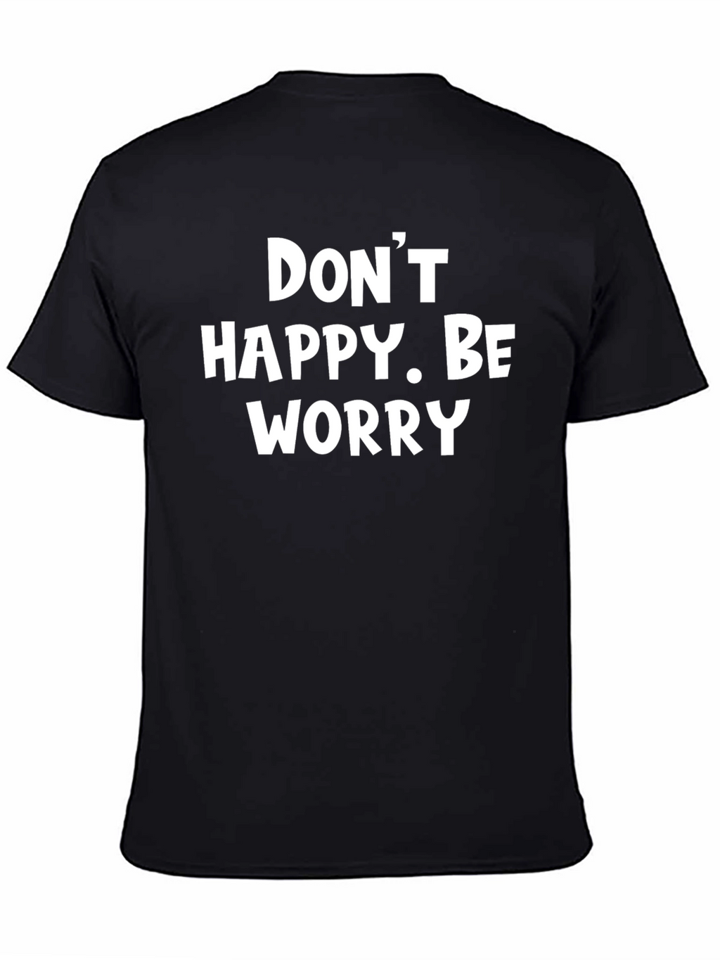 Dont Happy Be Worry Black Graphic T-Shirt