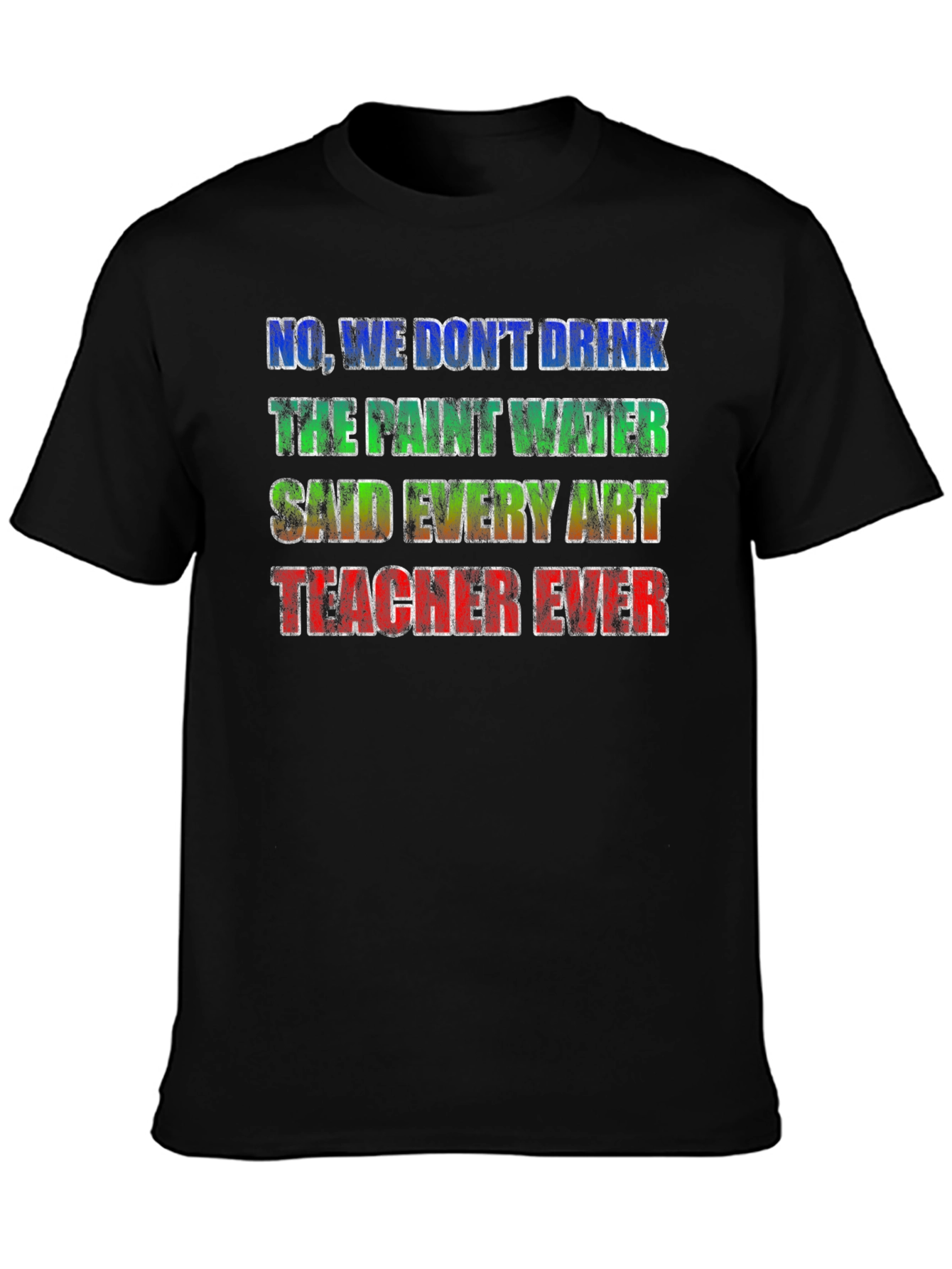 Art Teacher Joke T-Shirt - No We Dont Drink the Paint Water