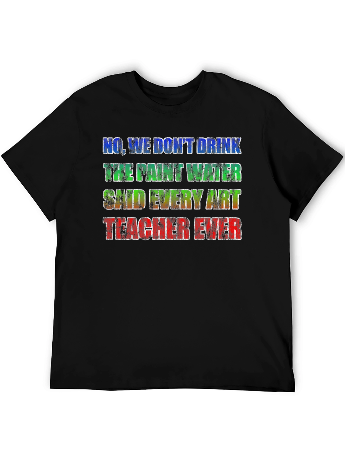Art Teacher Joke T-Shirt - No We Dont Drink the Paint Water