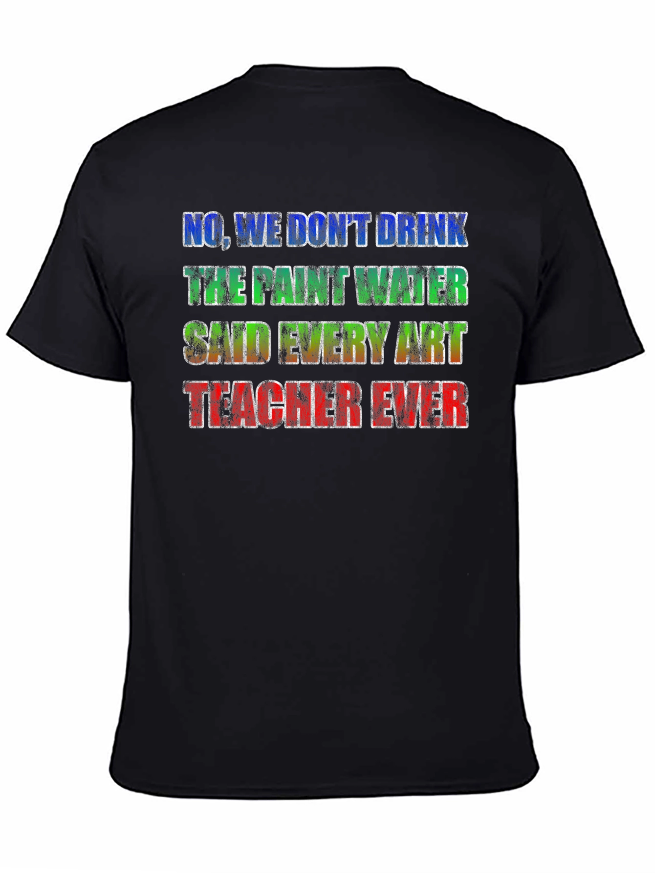 Art Teacher Joke T-Shirt - No We Dont Drink the Paint Water