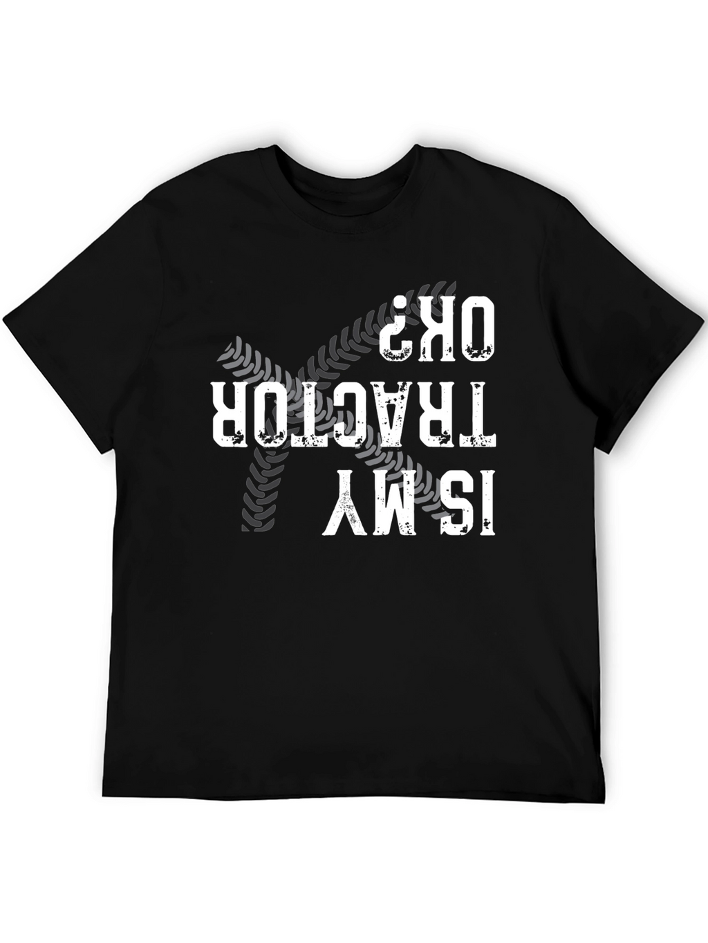 Is My Tractor OK? Novelty Graphic T-Shirt