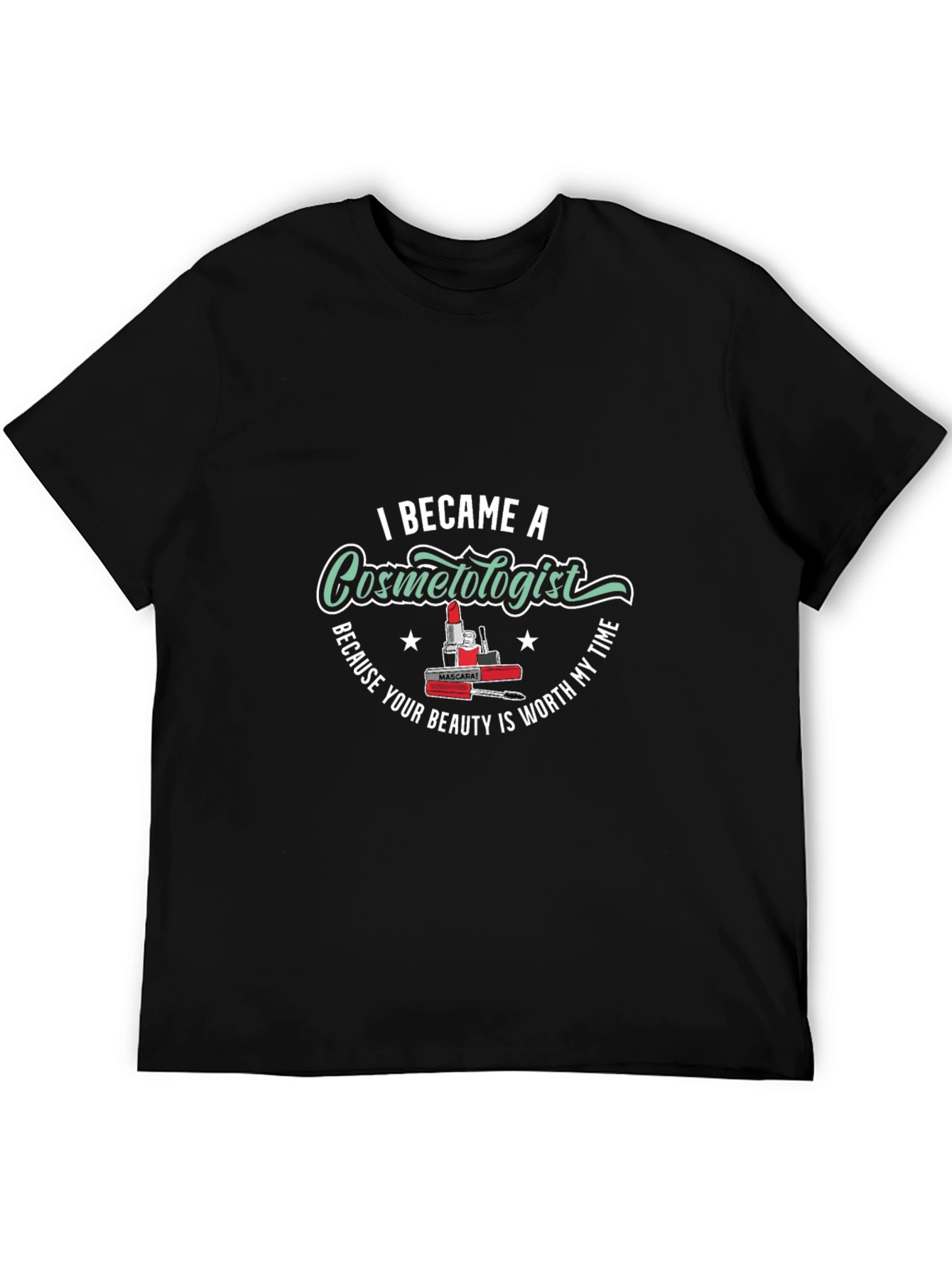 Cosmetologist T-Shirt - Because Your Beauty is Worth My Time