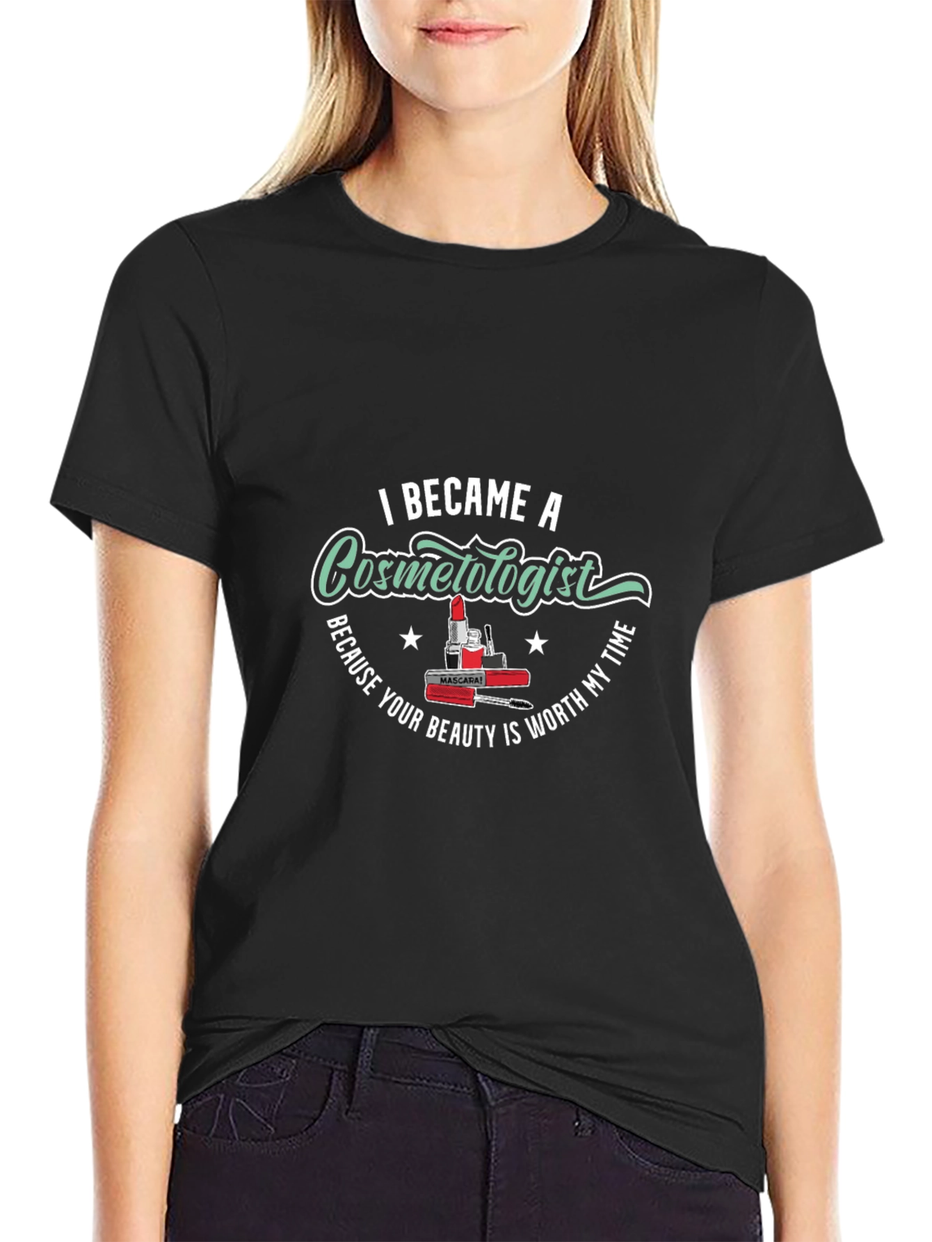 Cosmetologist T-Shirt - Because Your Beauty is Worth My Time