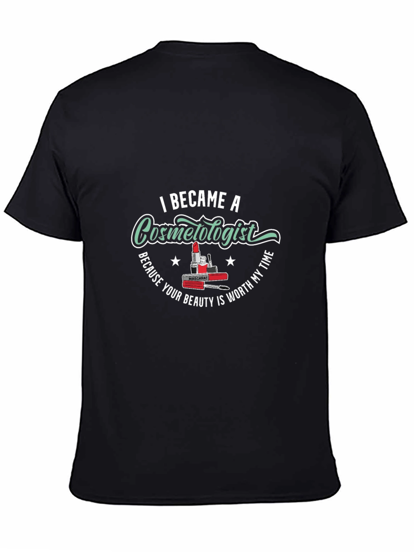 Cosmetologist T-Shirt - Because Your Beauty is Worth My Time