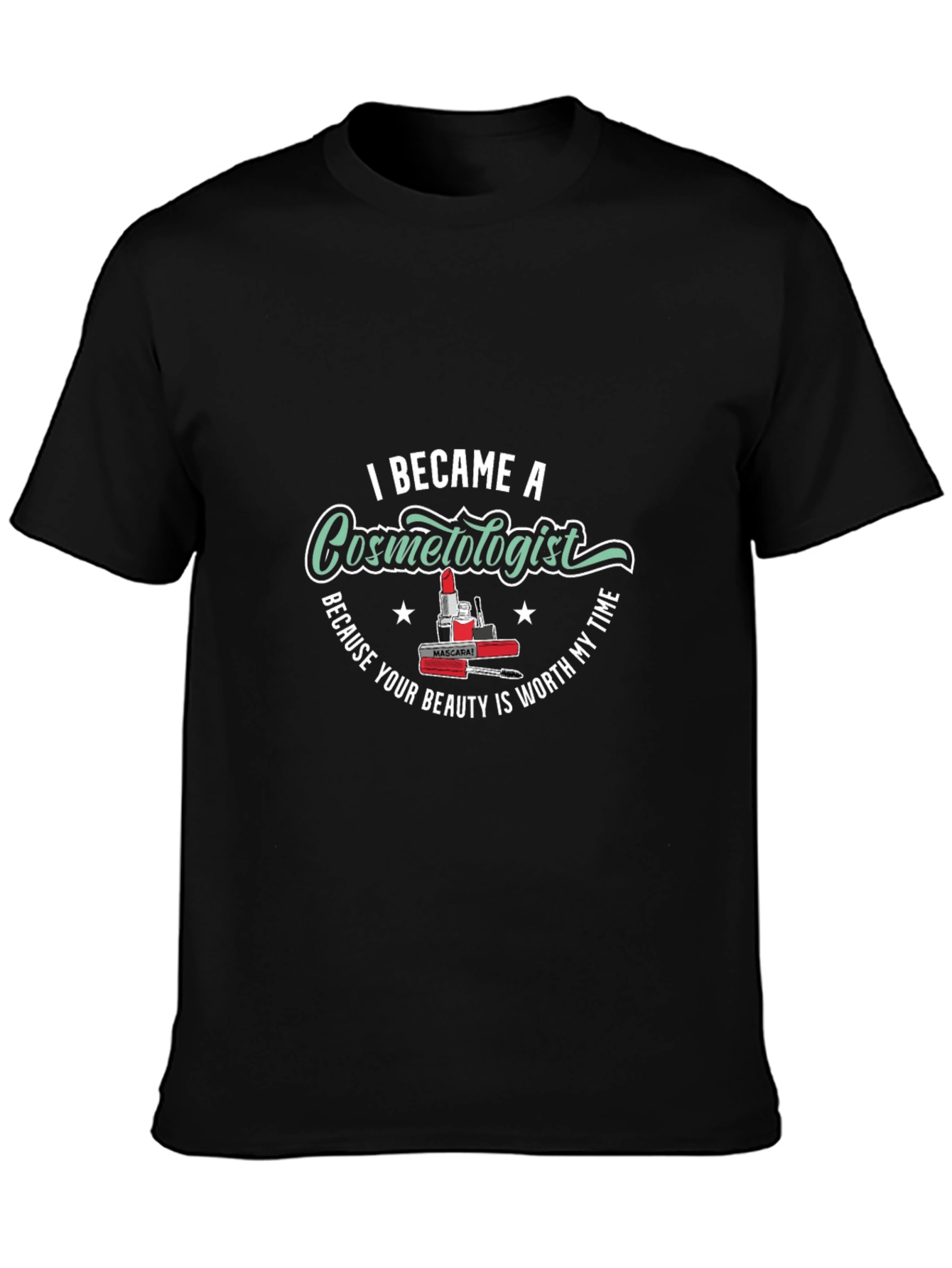 Cosmetologist T-Shirt - Because Your Beauty is Worth My Time