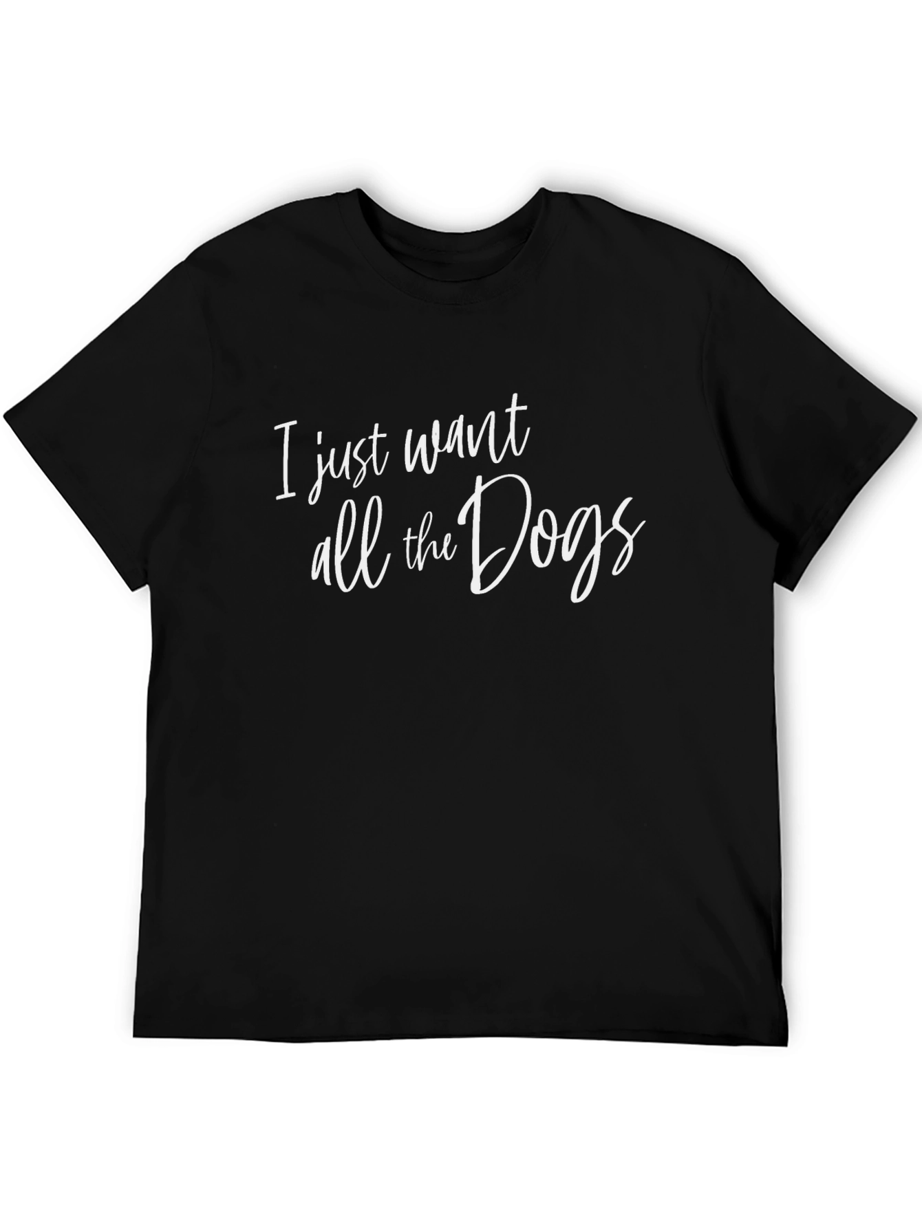 I Just Want All The Dogs Black T-Shirt