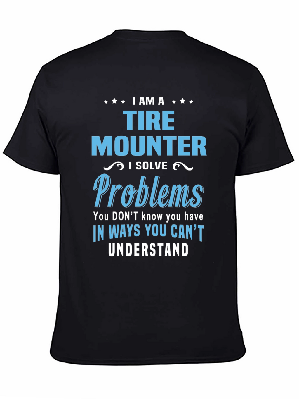 Tire Mounter T-Shirt: I Solve Problems Funny Gift Tee