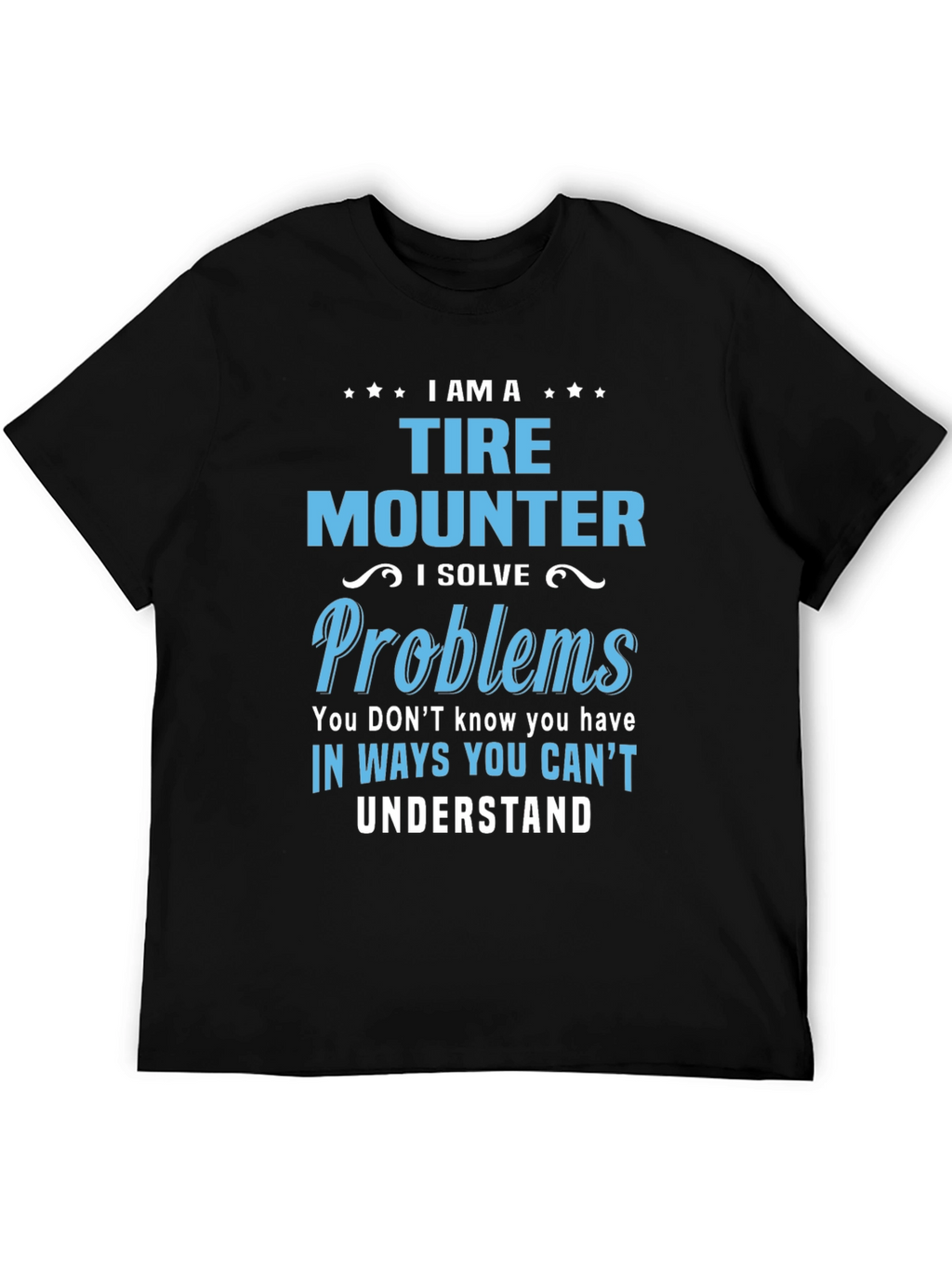 Tire Mounter T-Shirt: I Solve Problems Funny Gift Tee