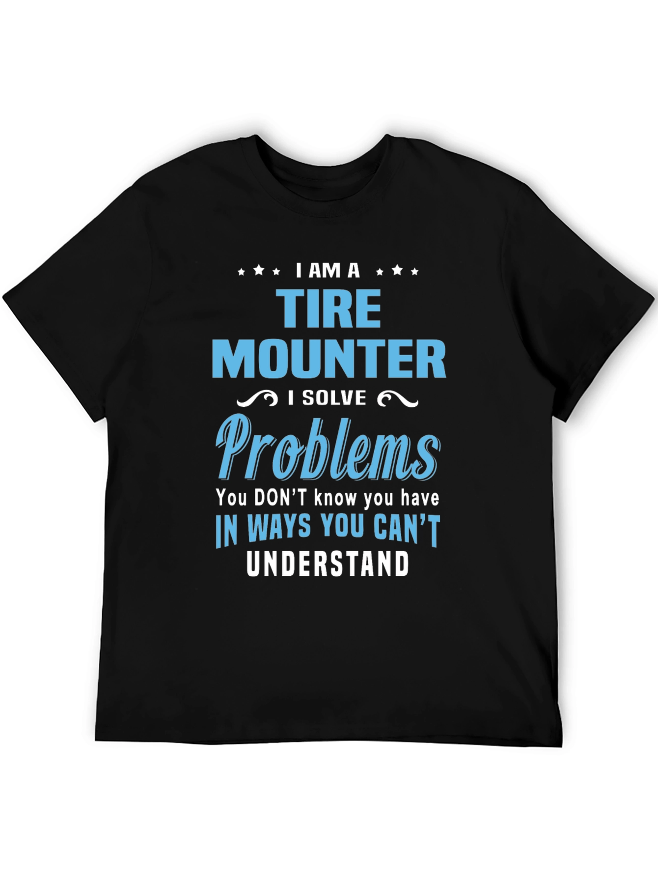 Tire Mounter T-Shirt: I Solve Problems Funny Gift Tee