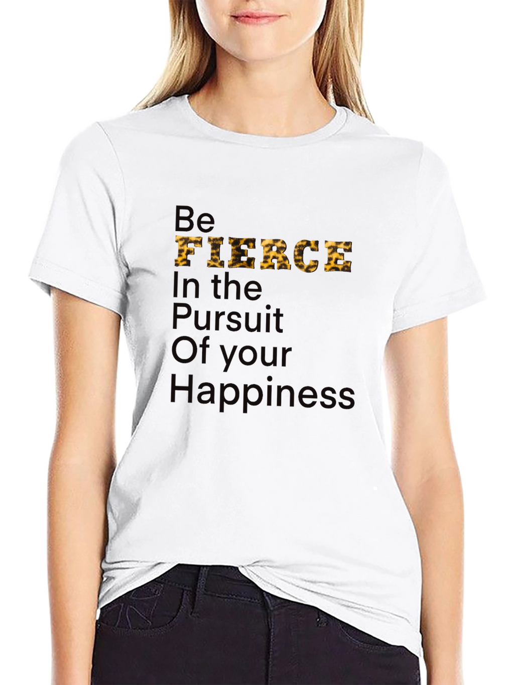 Be Fierce T-Shirt: Pursuit of Happiness