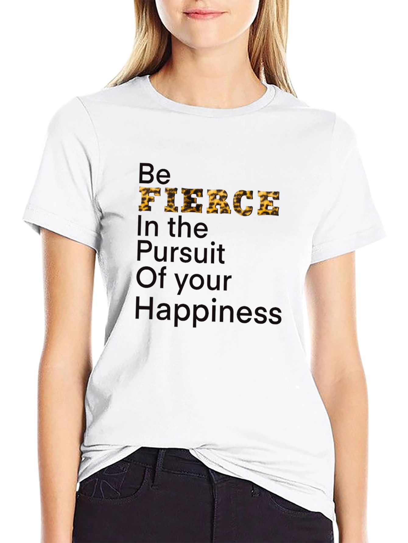 Be Fierce T-Shirt: Pursuit of Happiness