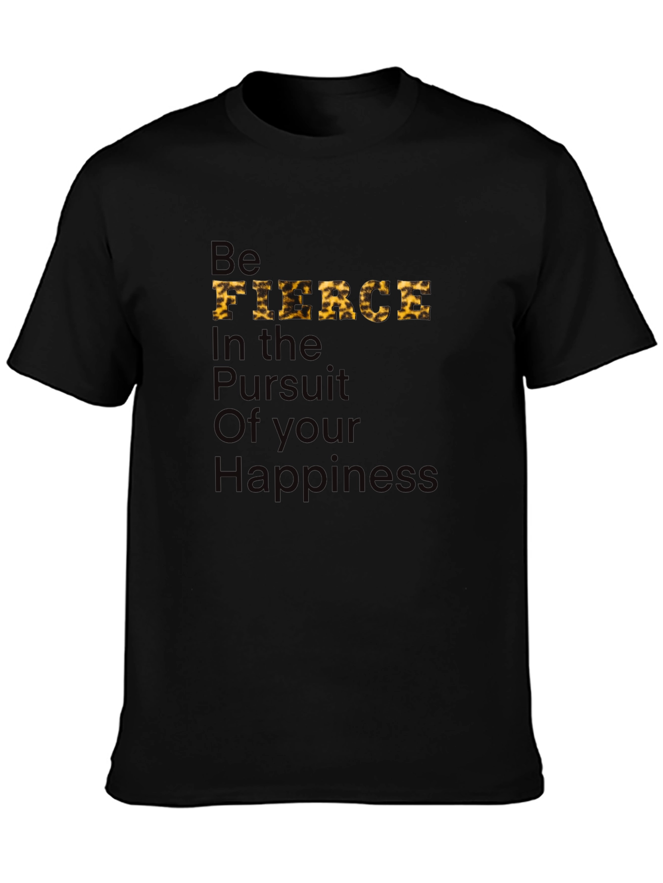 Be Fierce T-Shirt: Pursuit of Happiness