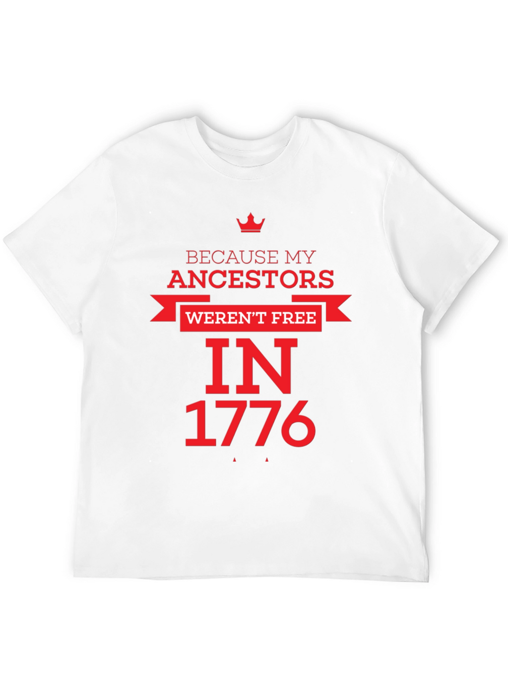Because My Ancestors Werent Free in 1776 T-Shirt