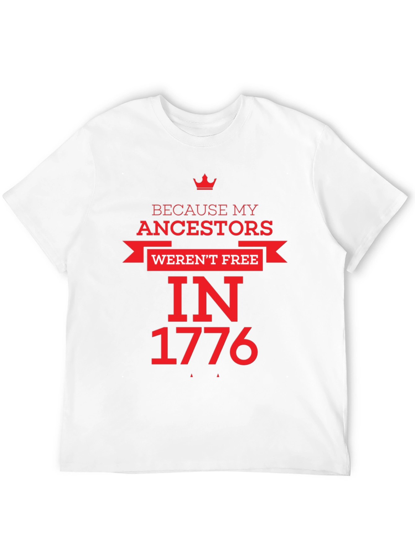 Because My Ancestors Werent Free in 1776 T-Shirt