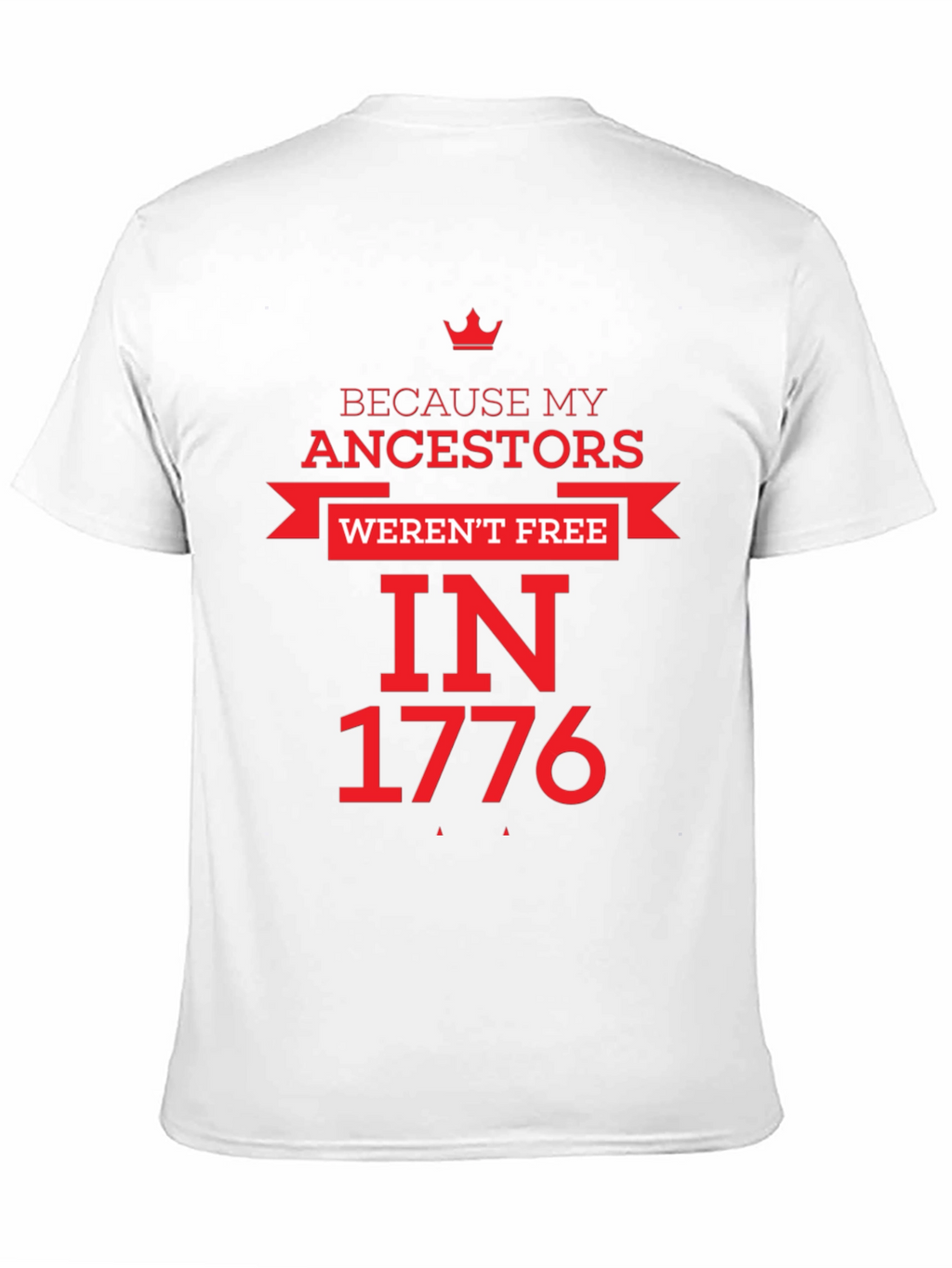 Because My Ancestors Werent Free in 1776 T-Shirt